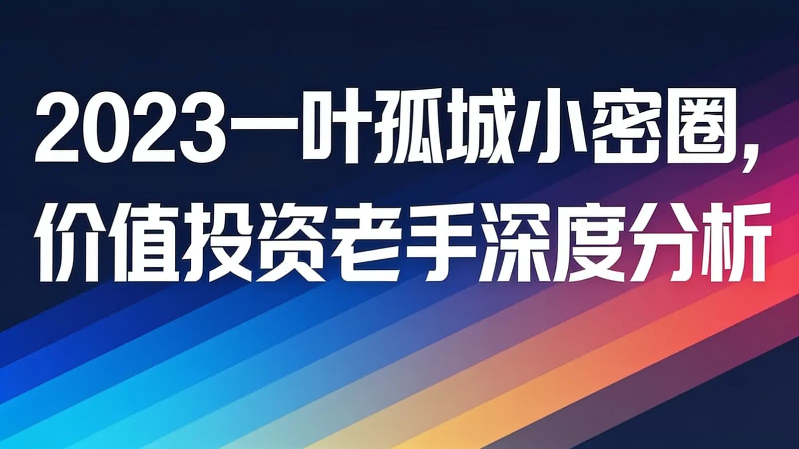 网络整理2023一叶孤城小密圈,价值投资老手深度分析