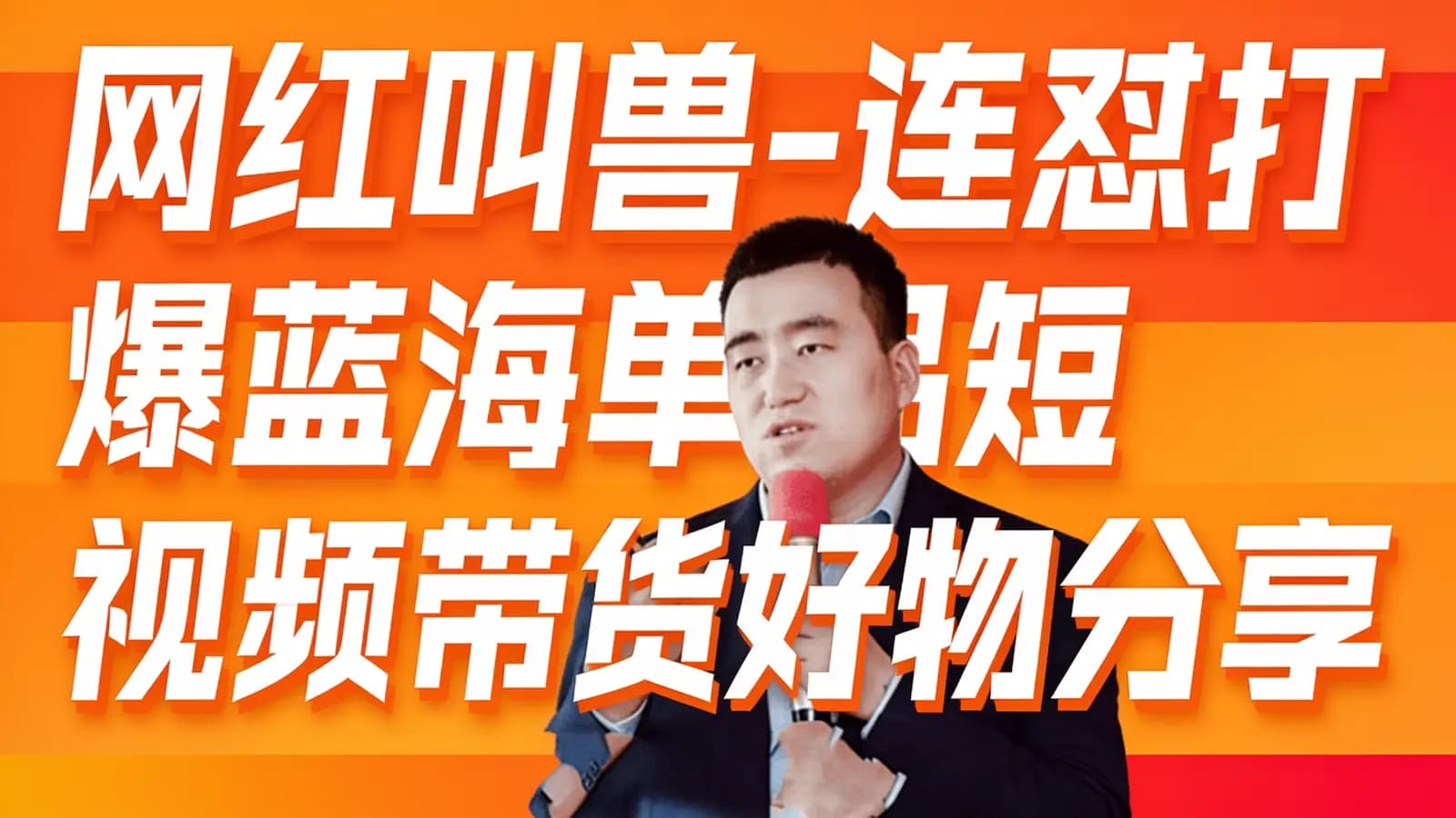 网红叫兽-连怼打爆蓝海单品短视频带货好物分享实战课