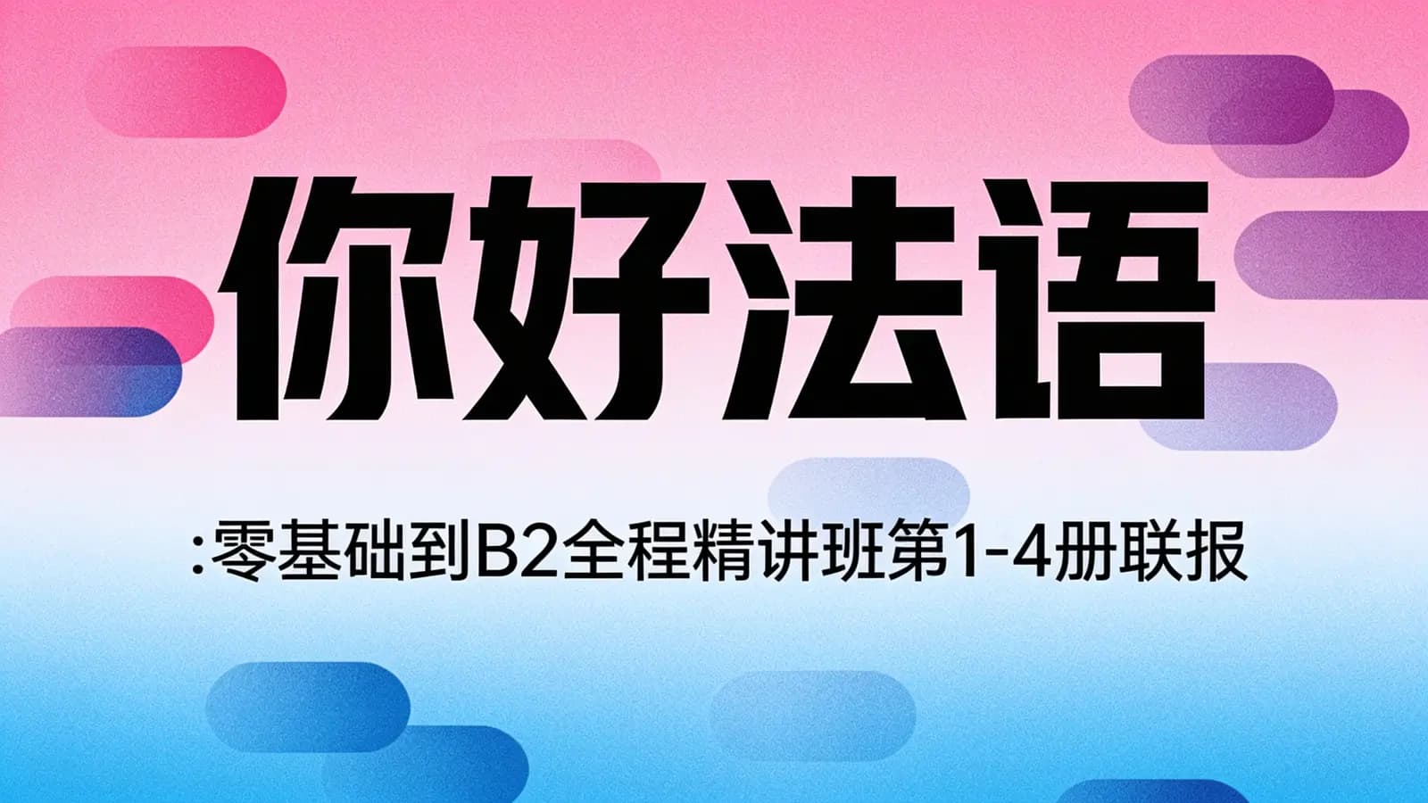 你好法语:零基础到B2全程精讲班第1-4册联报