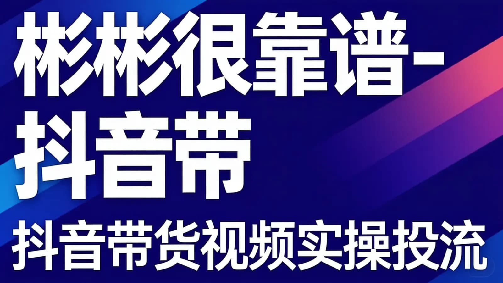 网络整理彬彬很靠谱-抖音带货视频实操投流