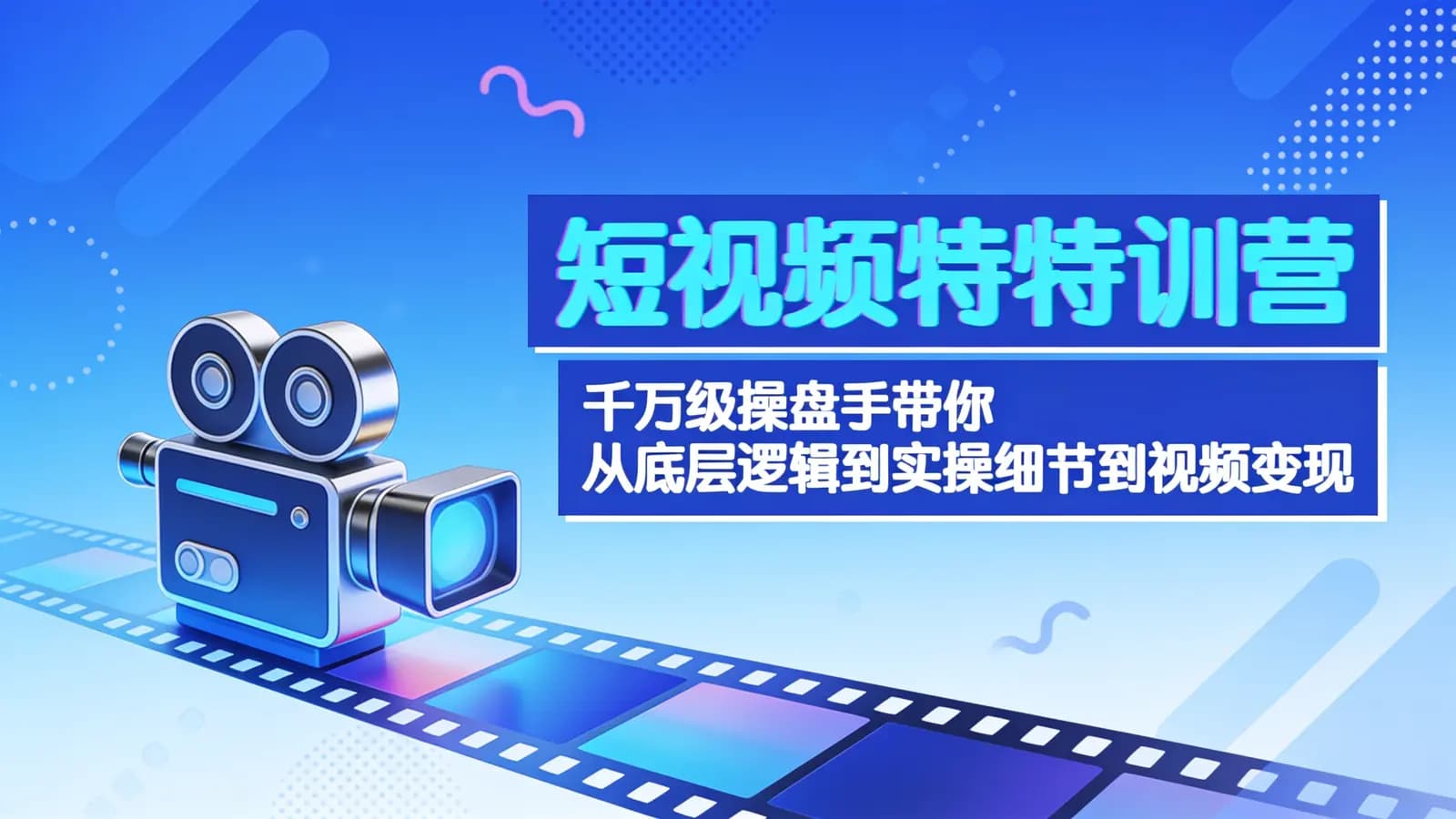 网络整理短视频特特训营:千万级操盘手带你从底层逻辑到实操细节到视频变现