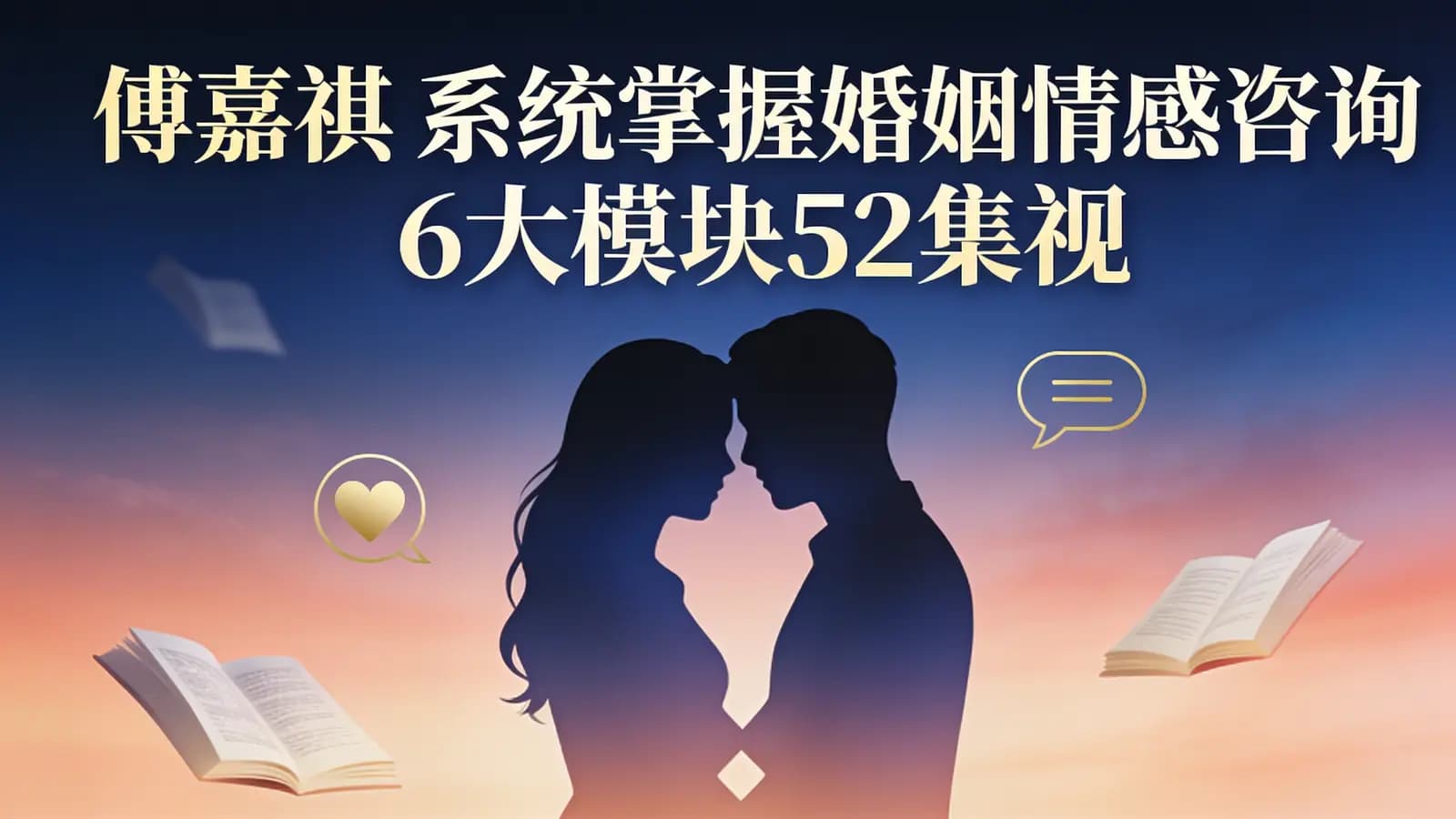 傅嘉祺 系统掌握婚姻情感咨询6大模块52集视频课程