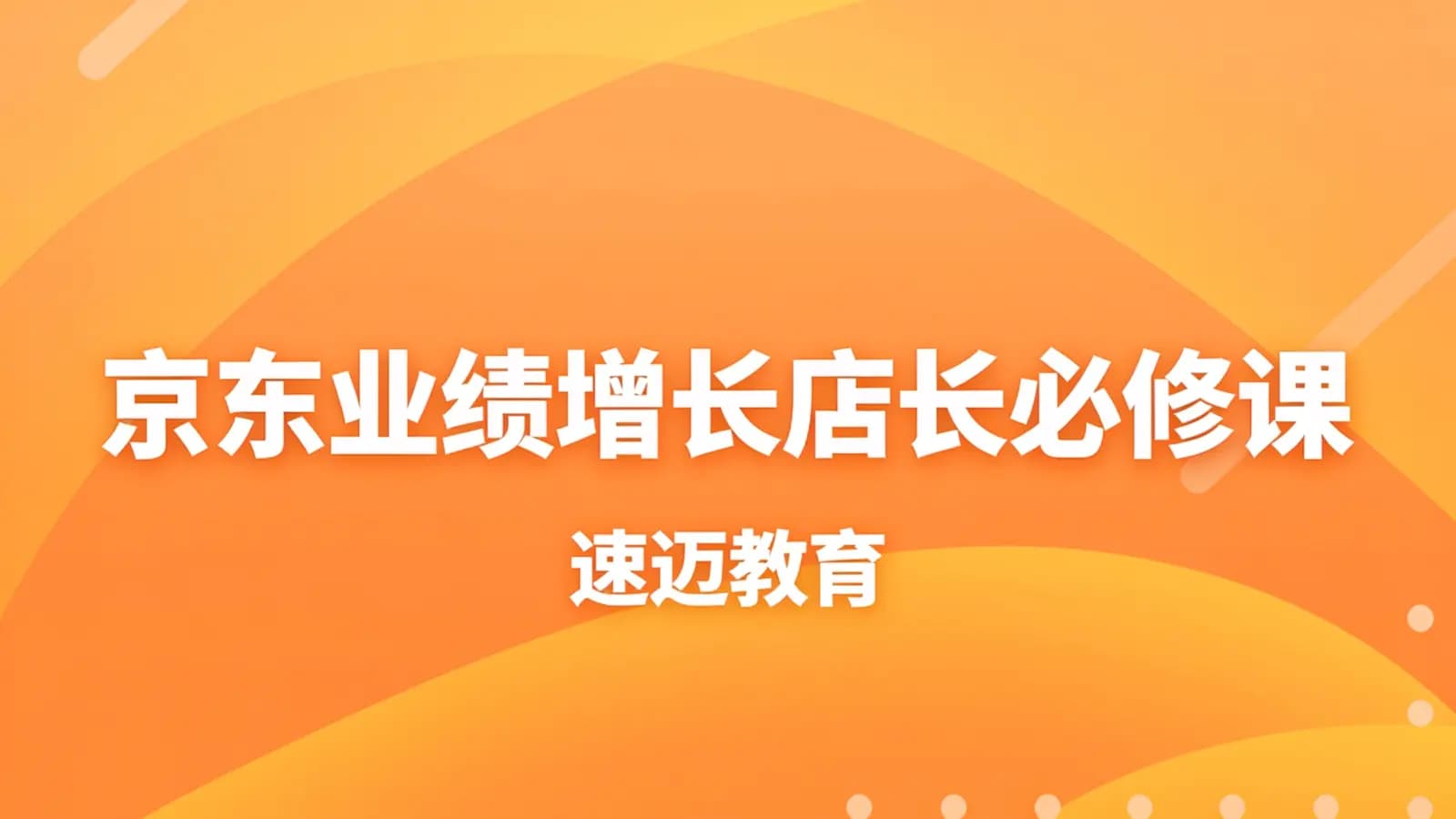 网络整理京东业绩增长店长必修课(速迈教育)