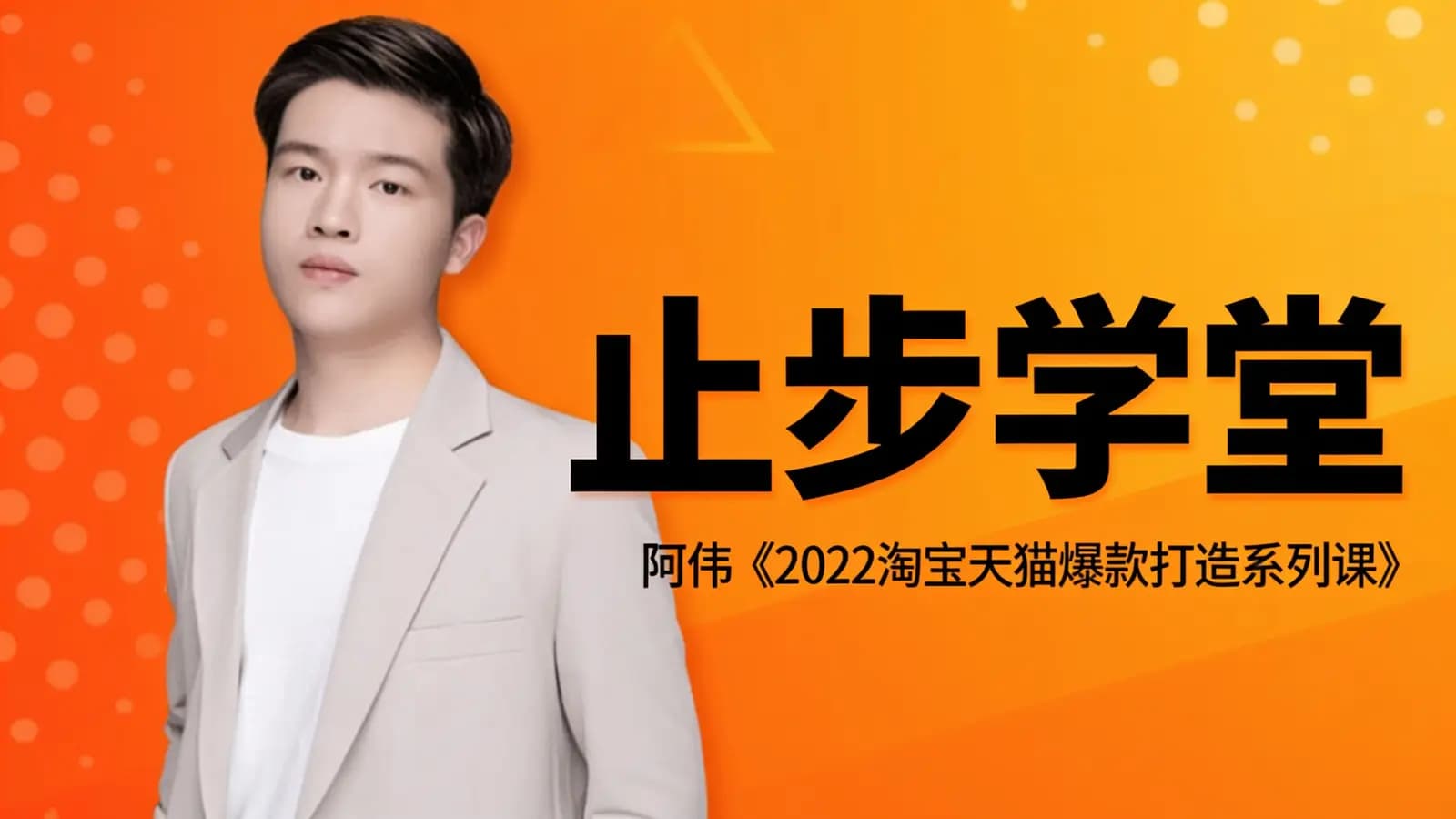 网络整理止步学堂:阿伟《2022淘宝天猫爆款打造系列课》