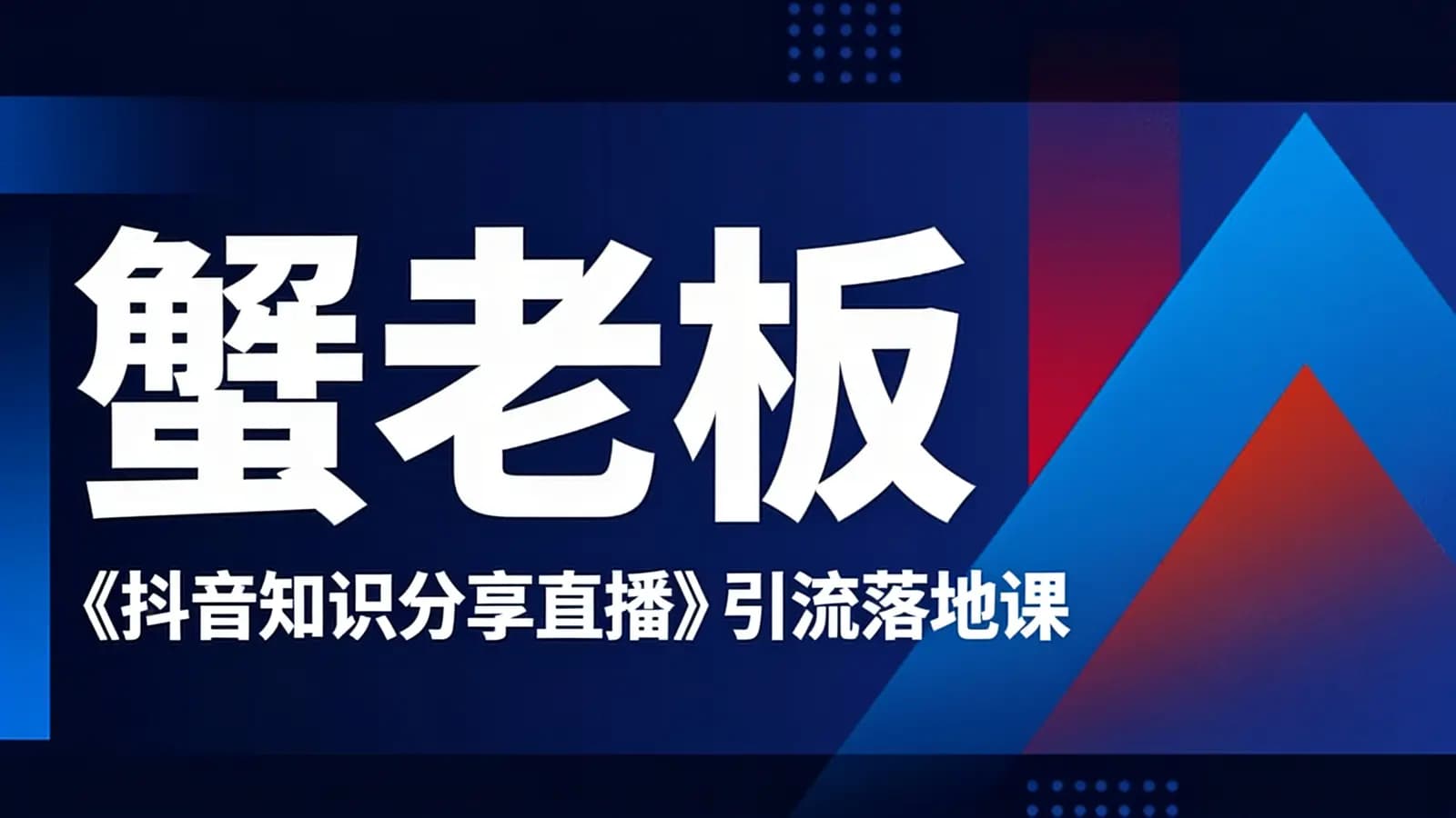蟹老板·《抖音知识分享直播》引流落地课