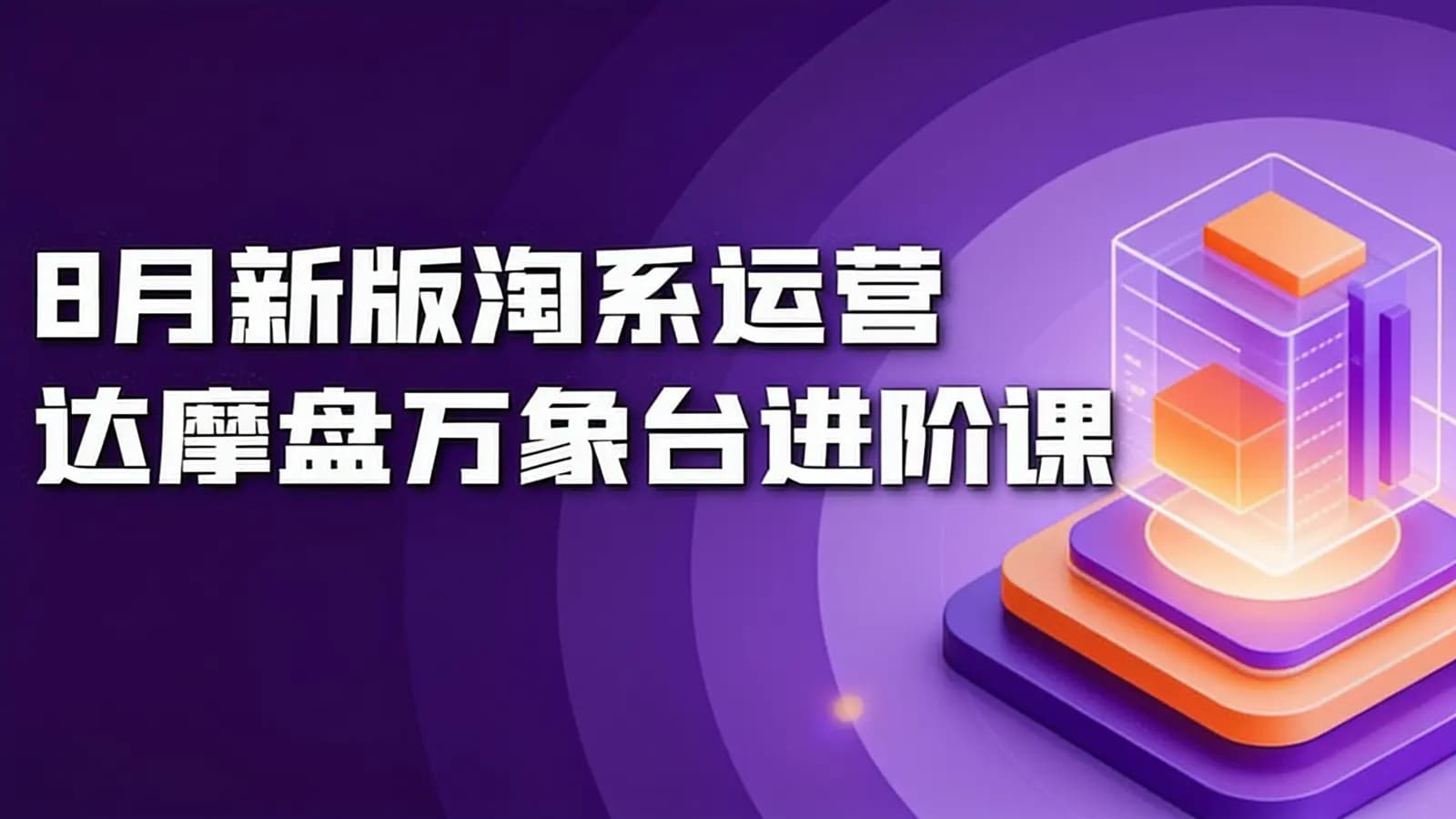 网络整理8月新版淘系运营达摩盘万象台进阶课
