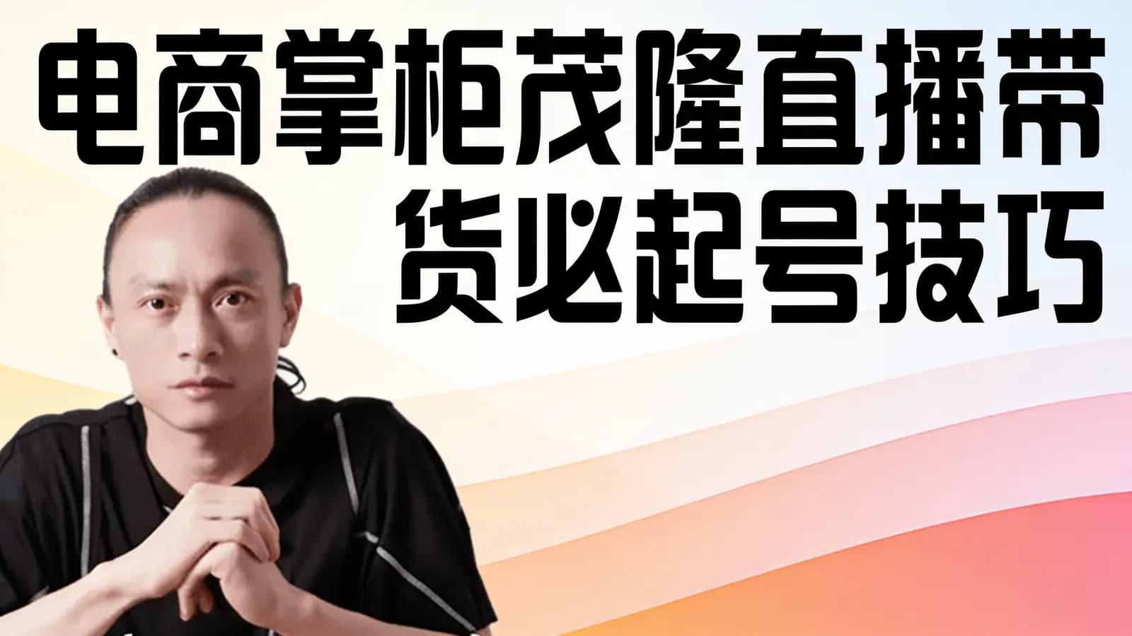 网络整理电商掌柜茂隆直播带货必起号技巧