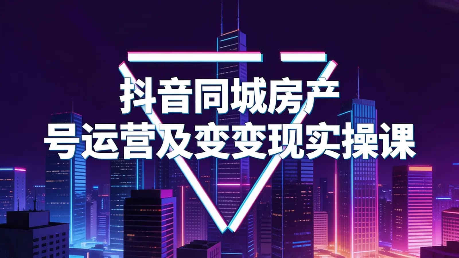 网络整理抖音同城房产号运营及变现实操课