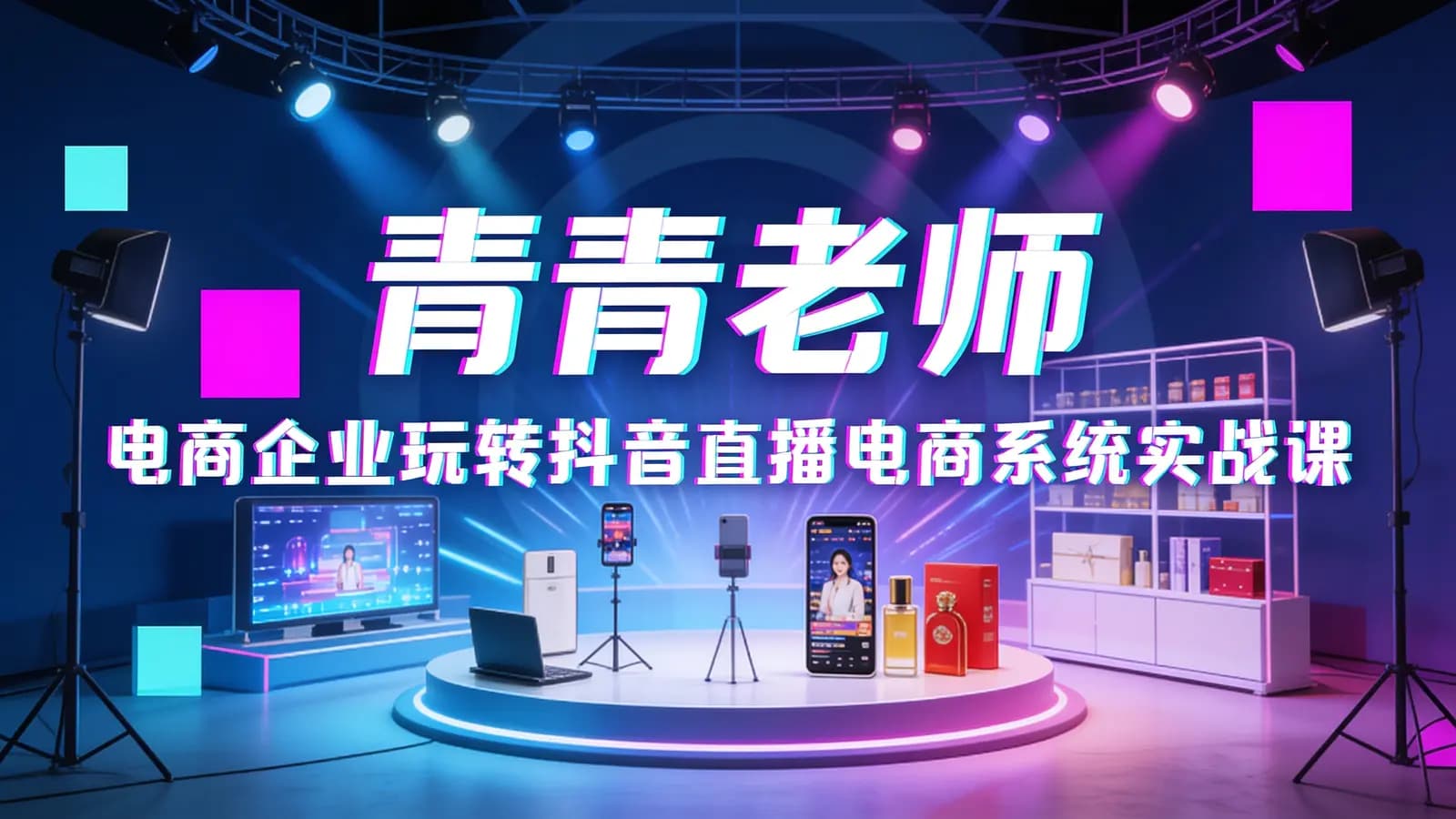 网络整理青青老师·电商企业玩转抖音直播电商系统实战课