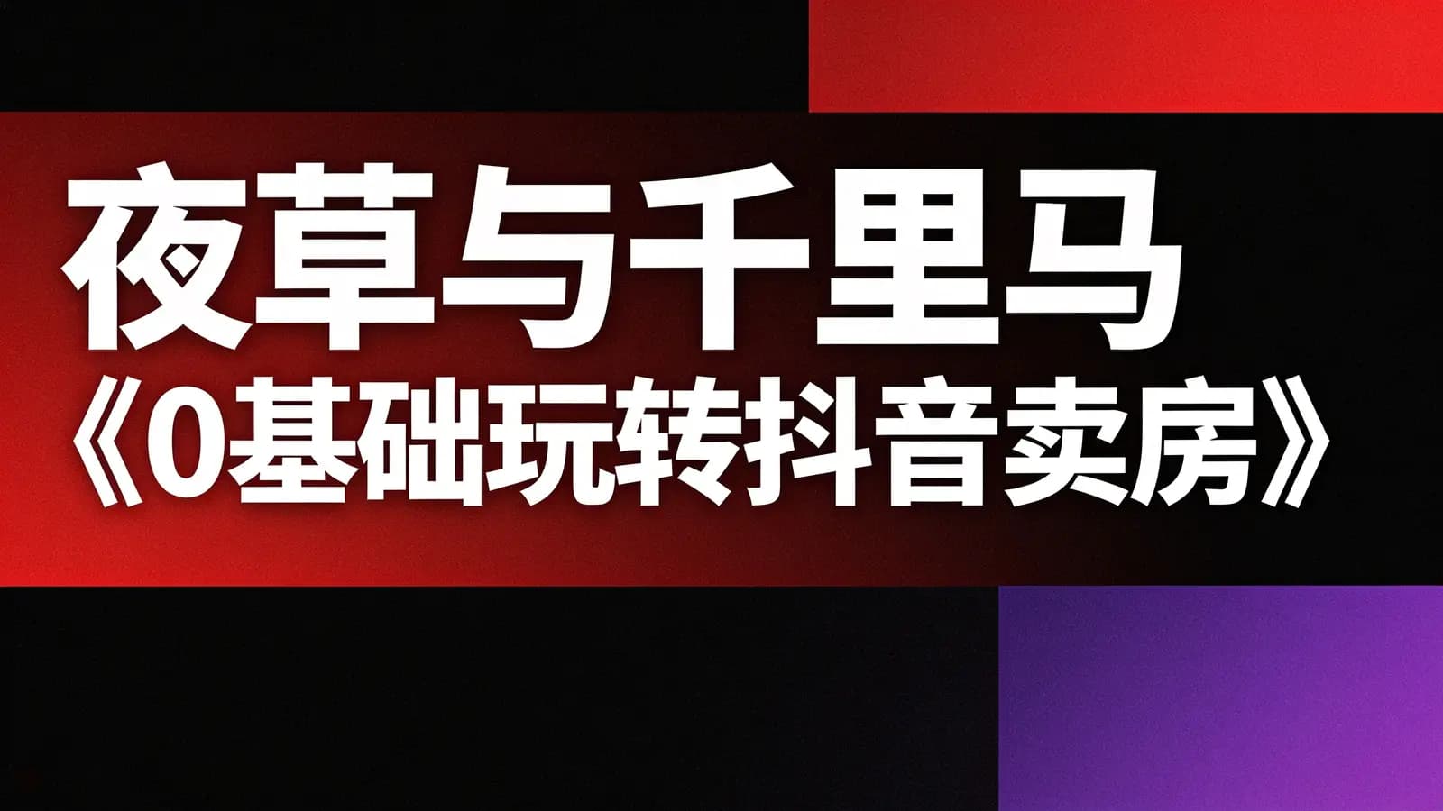 夜草与千里马《0基础玩转抖音卖房》