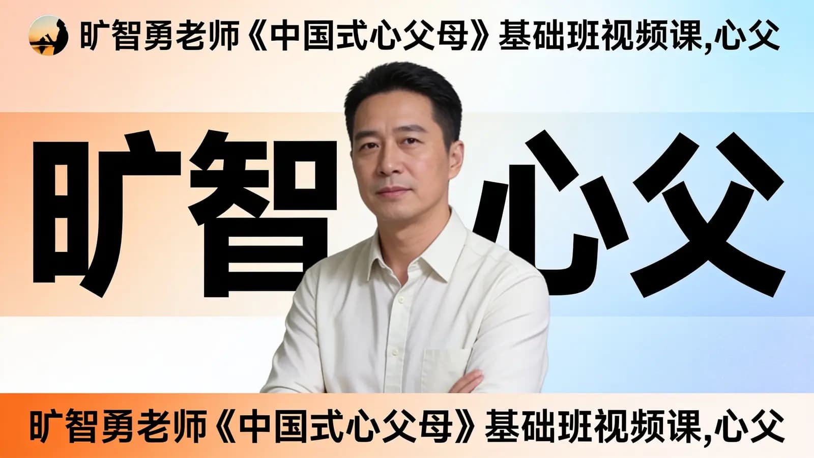 旷智勇老师《中国式心父母》基础班视频课,心父母讲师训练营