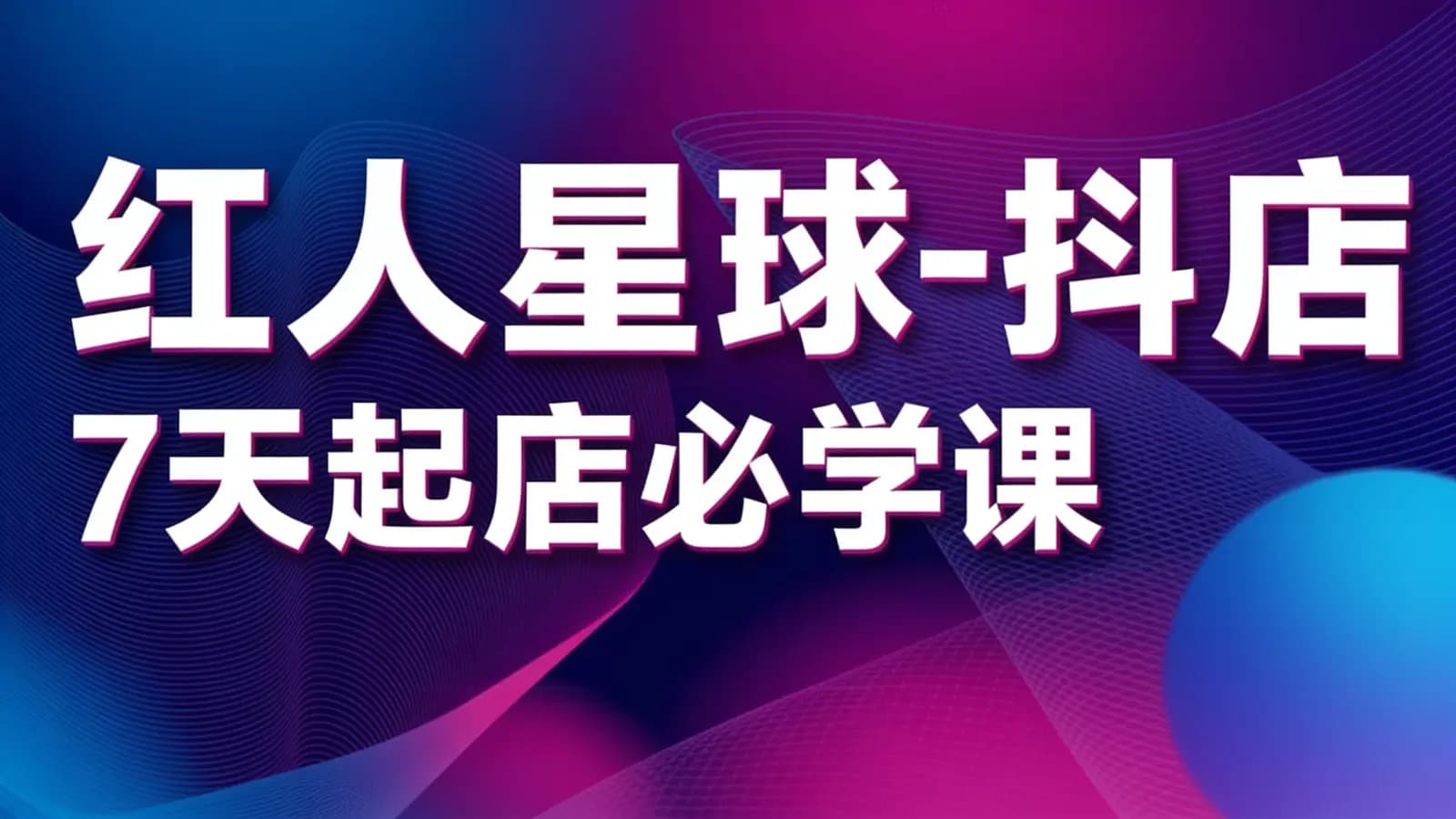 红人星球-抖店7天起店必学课