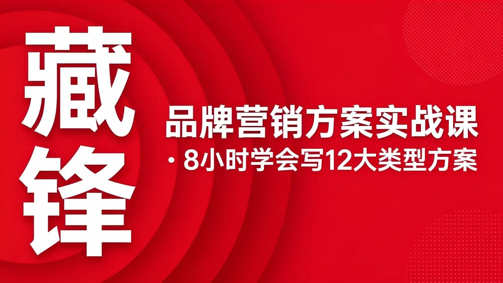 网络整理藏锋·品牌营销方案实战课:8小时学会写12大类型方案