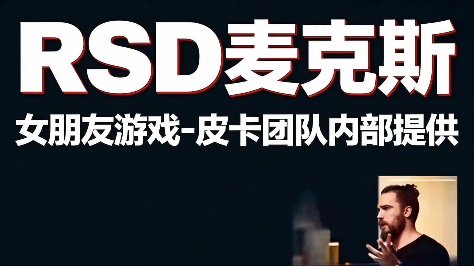 RSD麦克斯:女朋友游戏-皮卡团队内部提供
