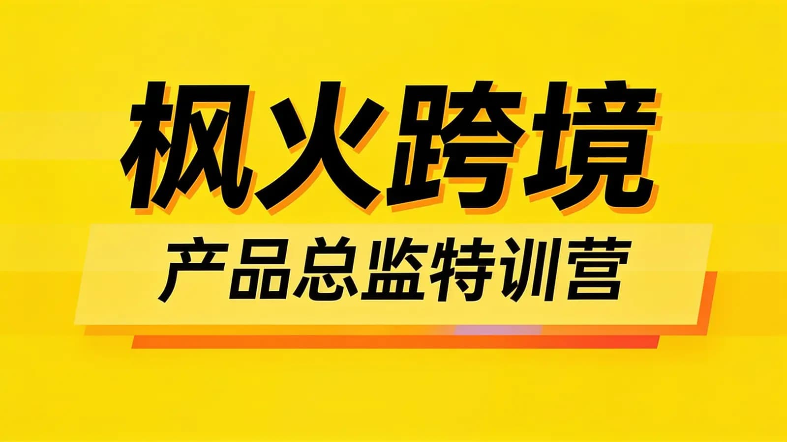 枫火跨境:产品总监特训营