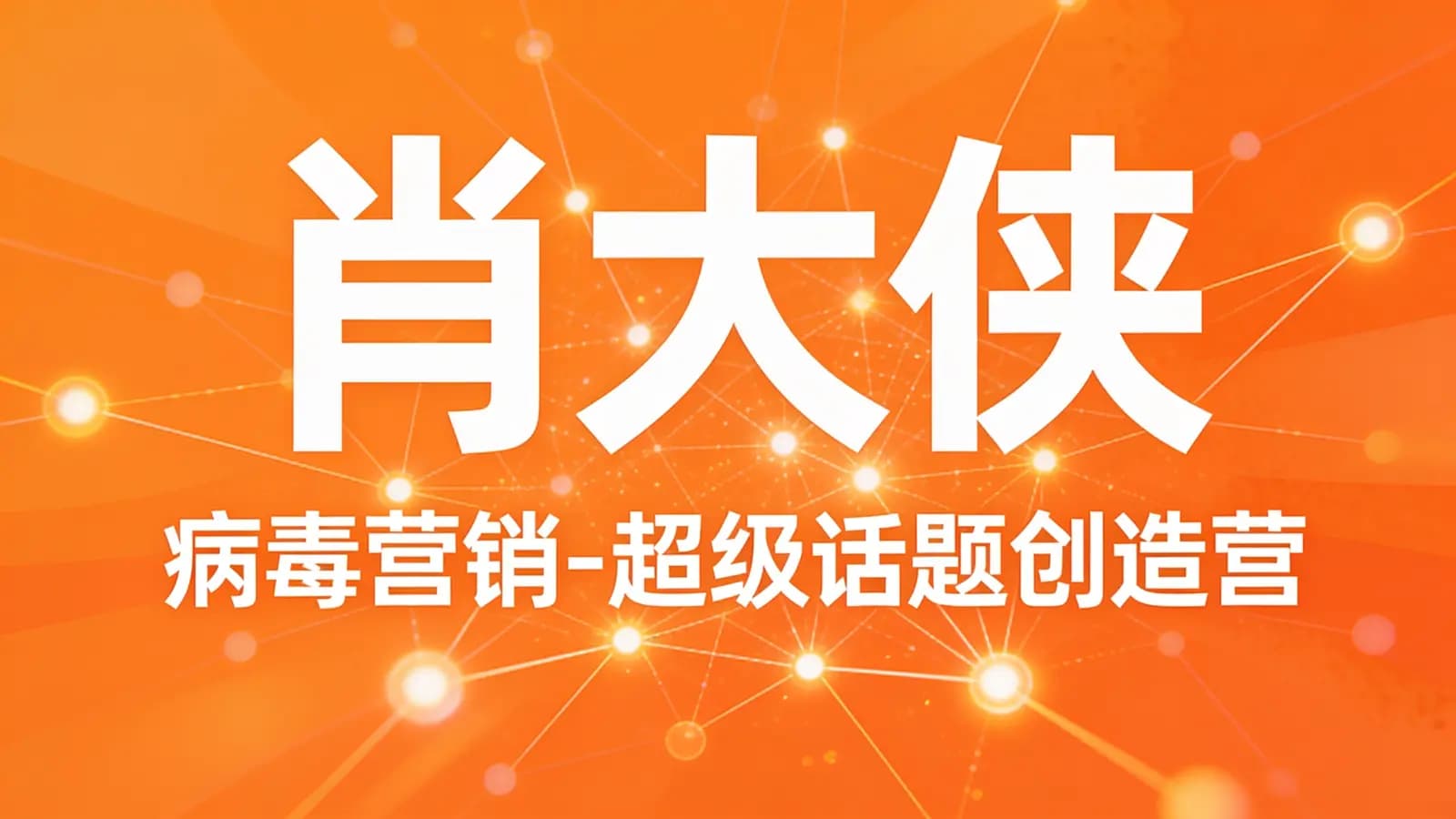 网络整理肖大侠·病毒营销-超级话题创造营