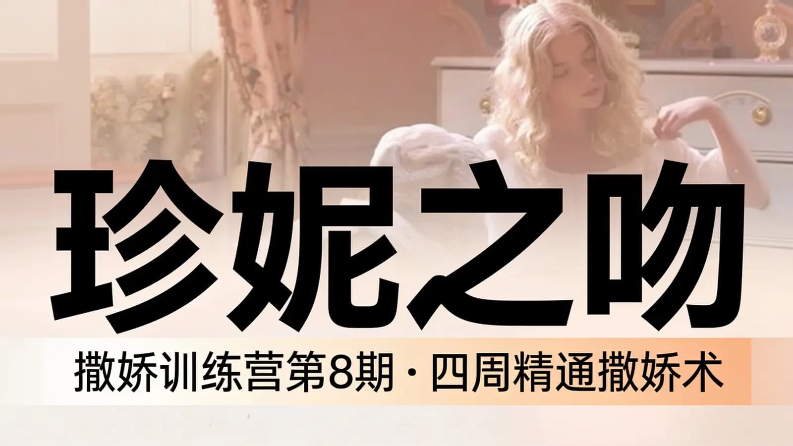 网络整理珍妮之吻:撒娇训练营第8期·四周精通撒娇术