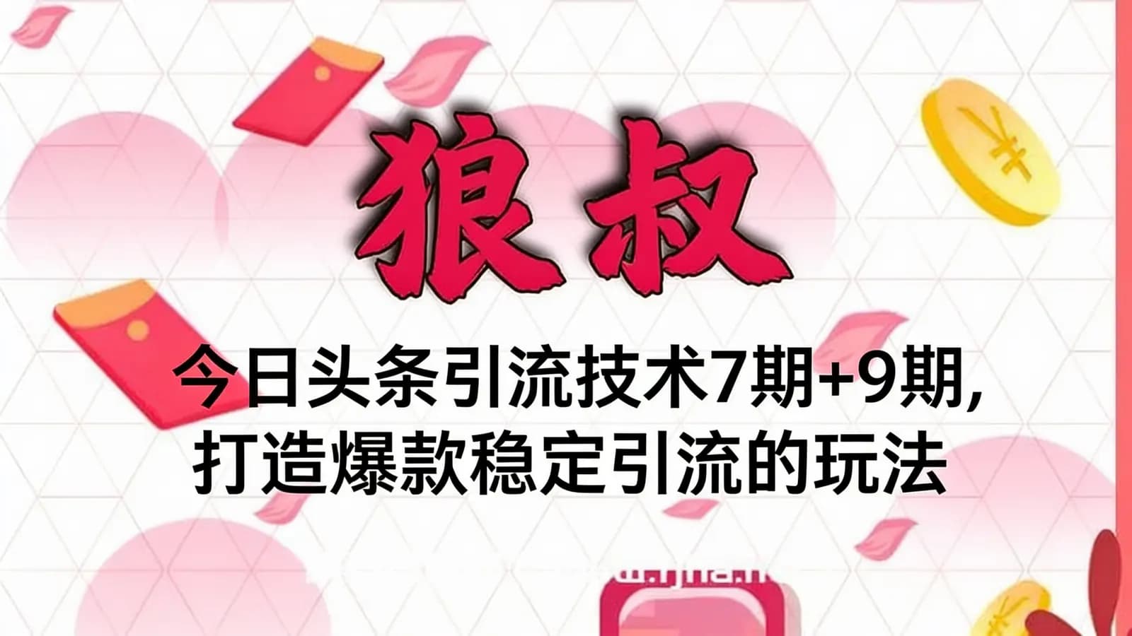 狼叔:今日头条引流技术7期+9期,打造爆款稳定引流的玩法