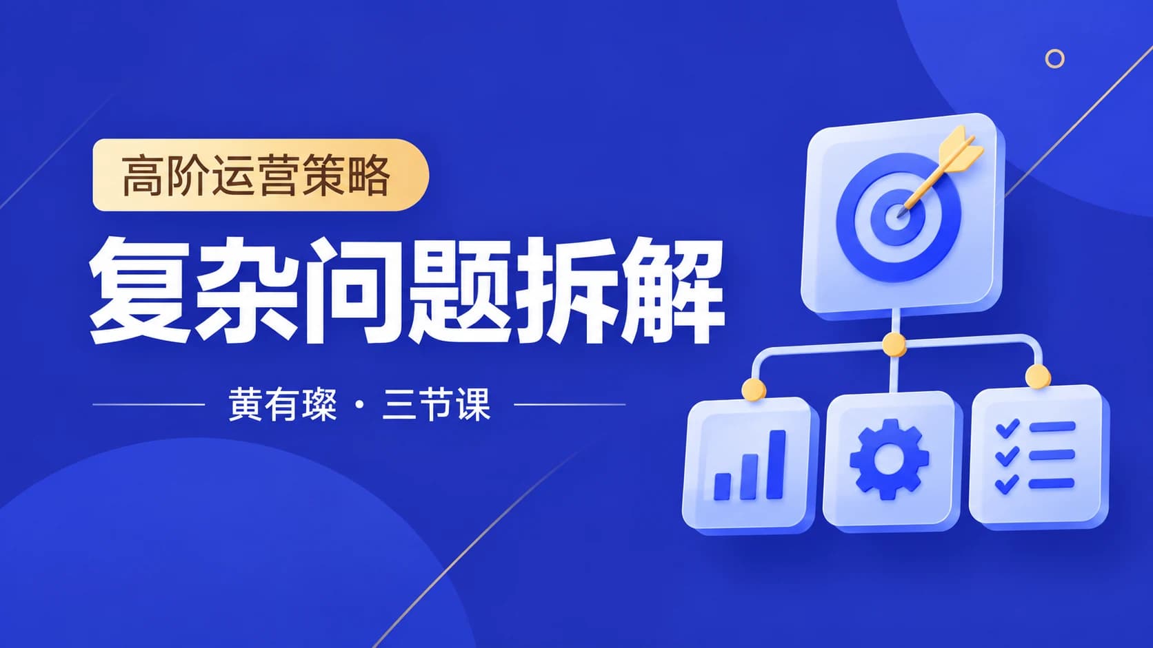 三节课:黄有璨·高阶运营策略制定与复杂问题拆解