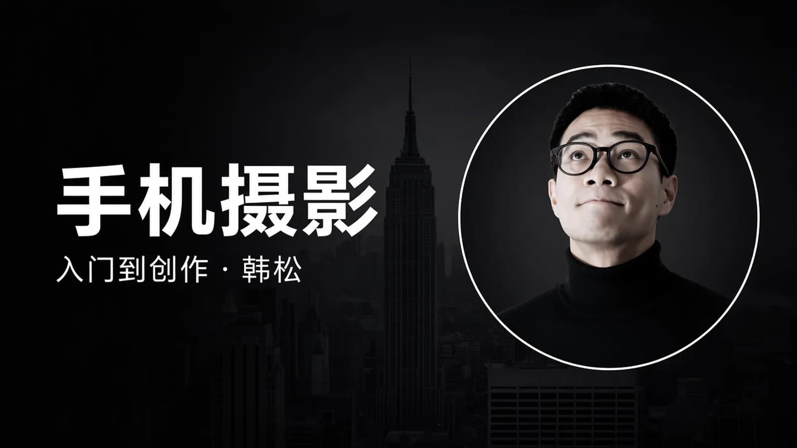 韩松手机摄影全系课:入门到创作+6节课,带你零基础玩转人像摄影!