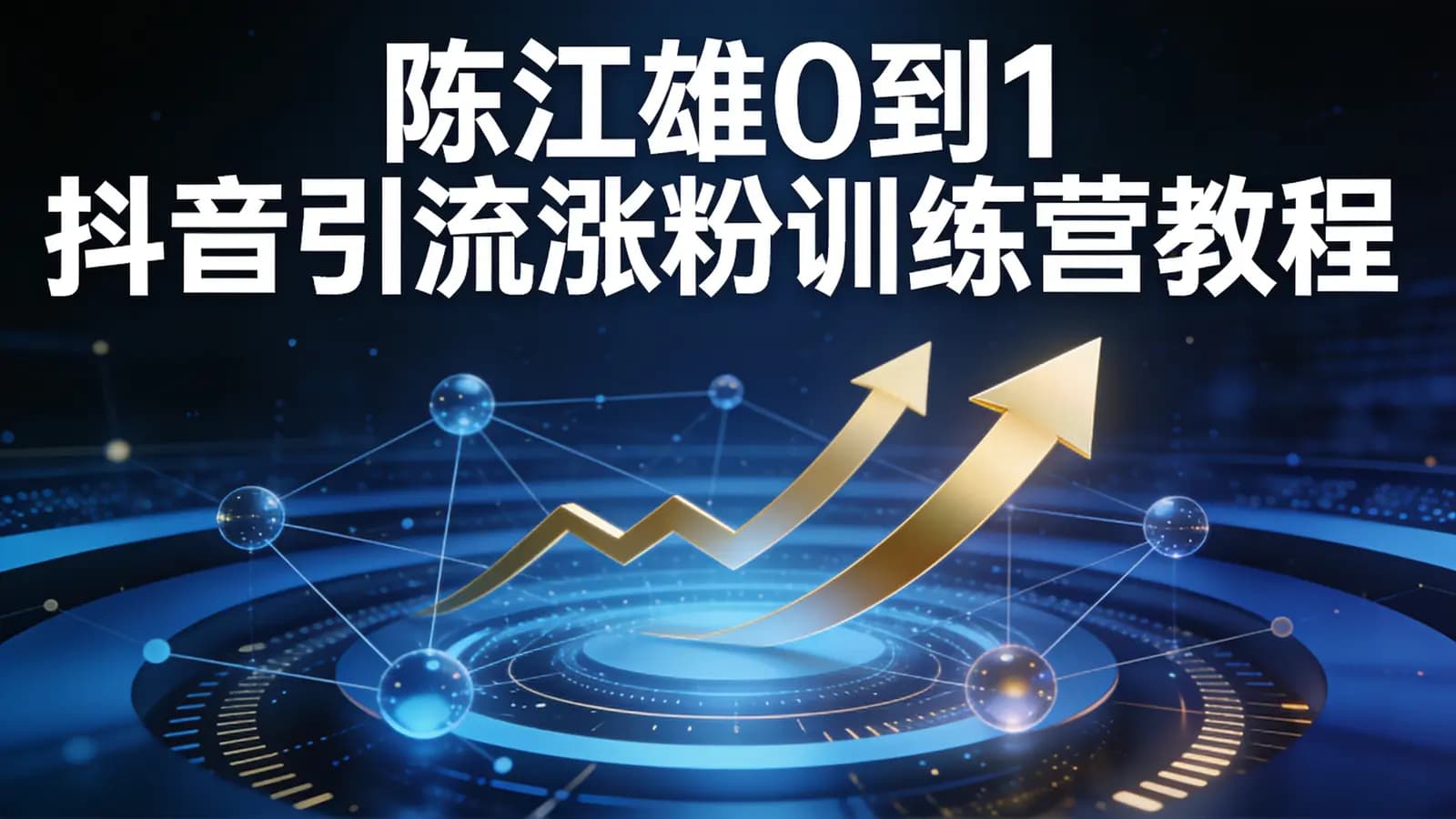 陈江雄0到1抖音引流涨粉训练营教程