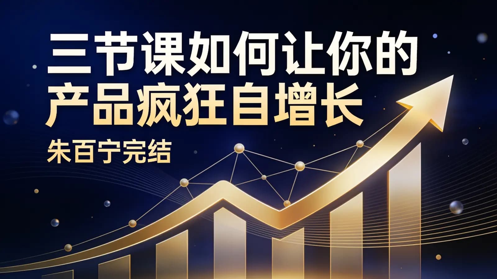 三节课如何让你的产品疯狂自增长(朱百宁完结)