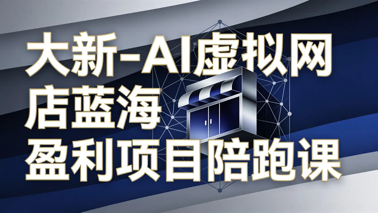 大新-AI虚拟网店蓝海盈利项目陪跑课