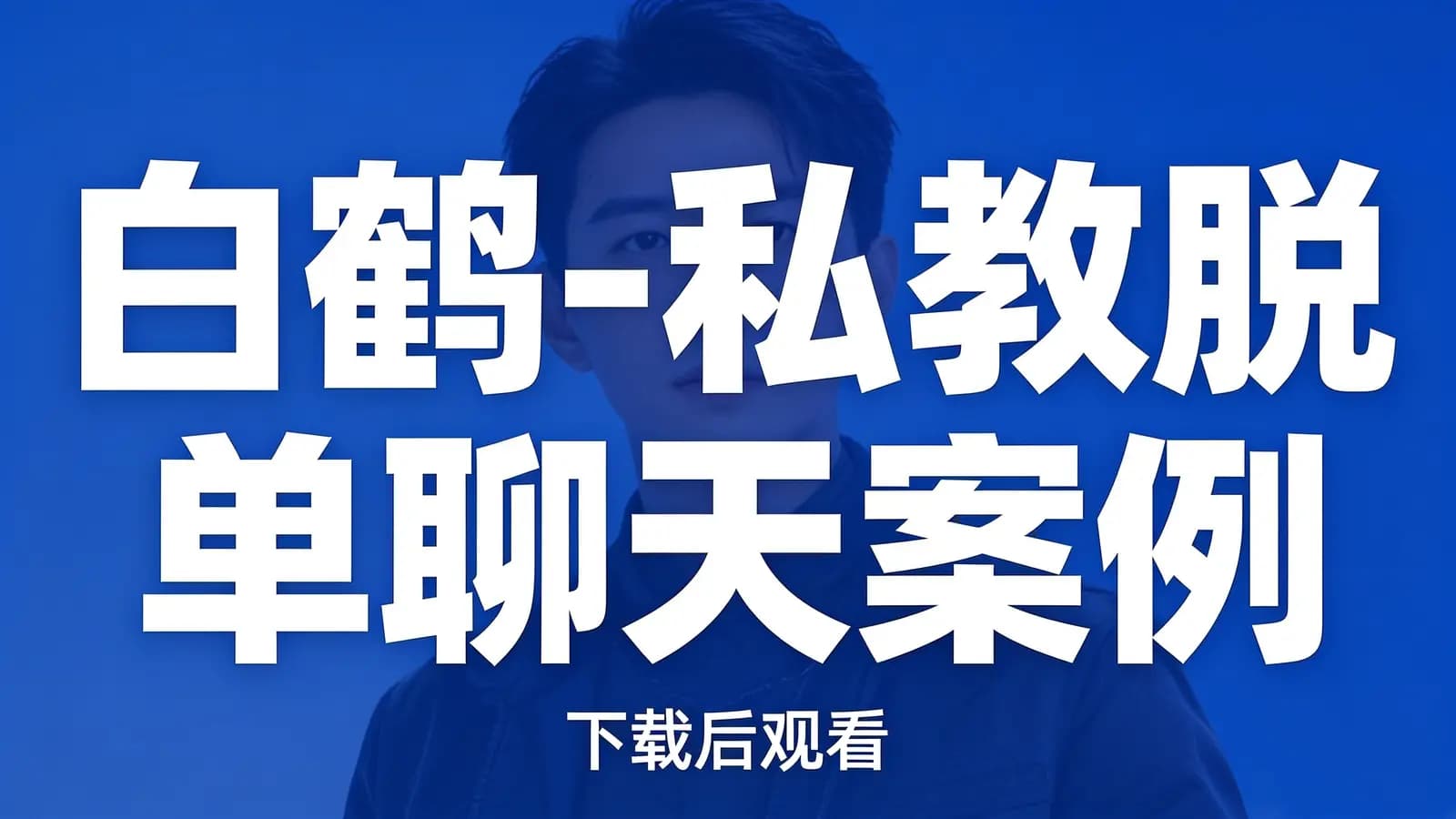 网络整理白鹤-私教脱单聊天案例(下载后观看)