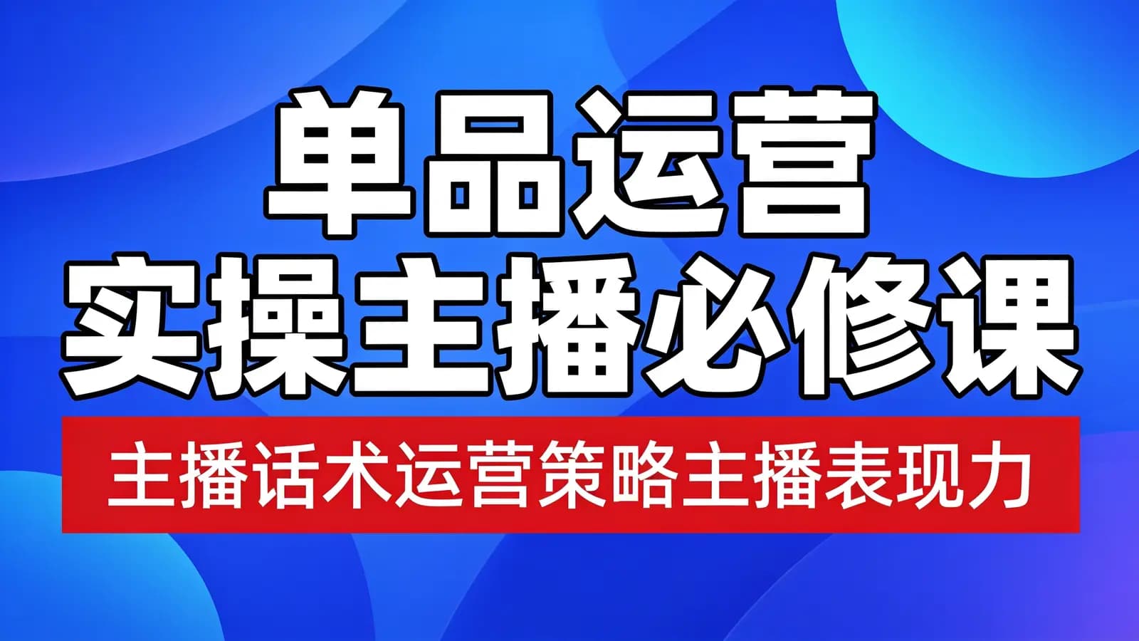 网络整理单品运营实操主播必修课:主播话术运营策略主播表现力