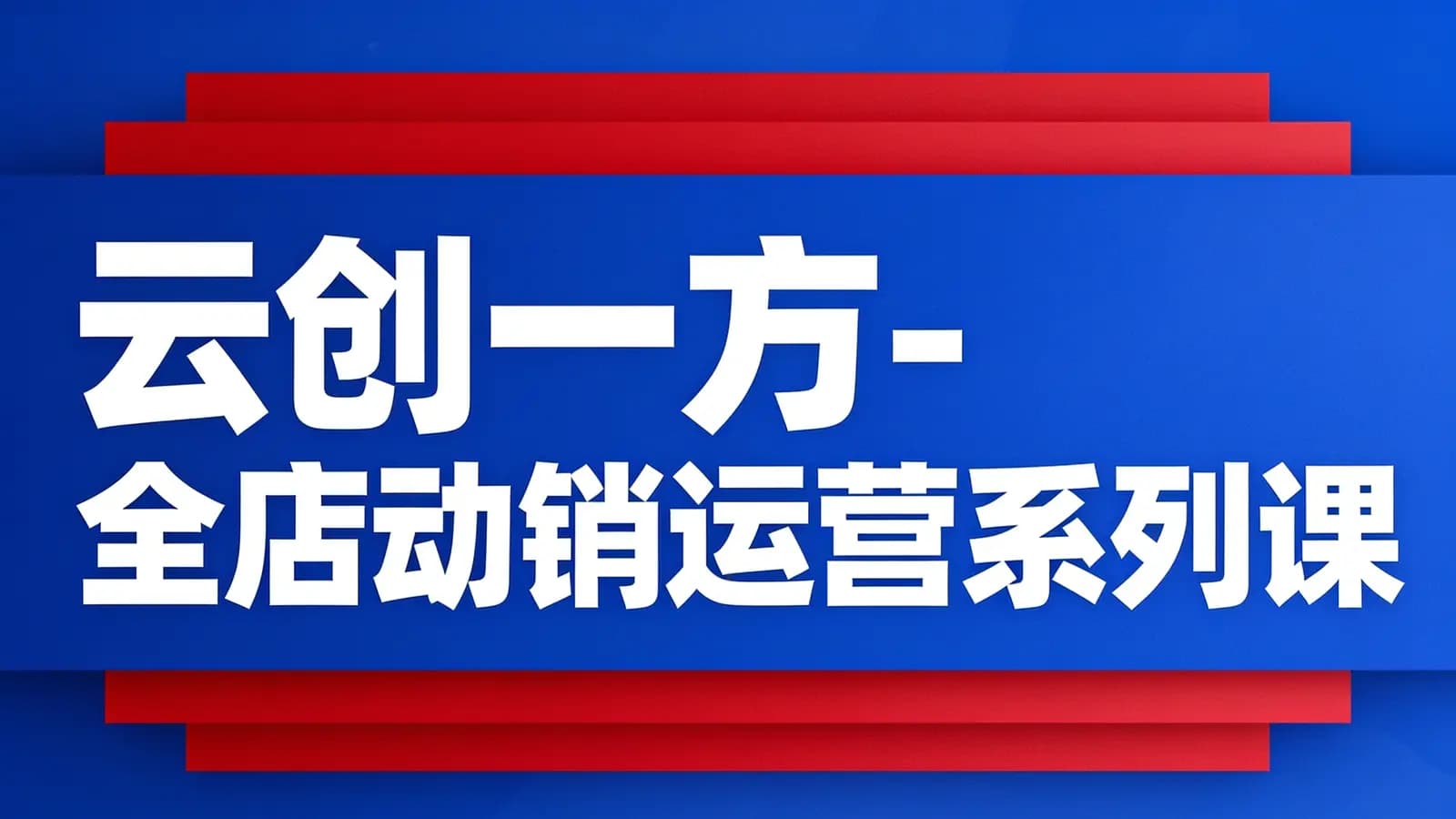网络整理云创一方-全店动销运营系列课