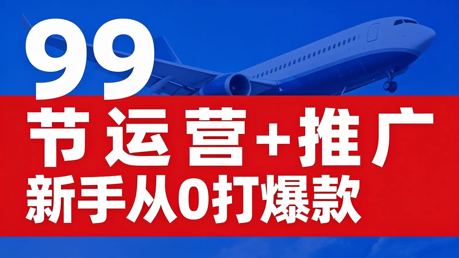 网络整理99节运营+推广 新手从0打爆款