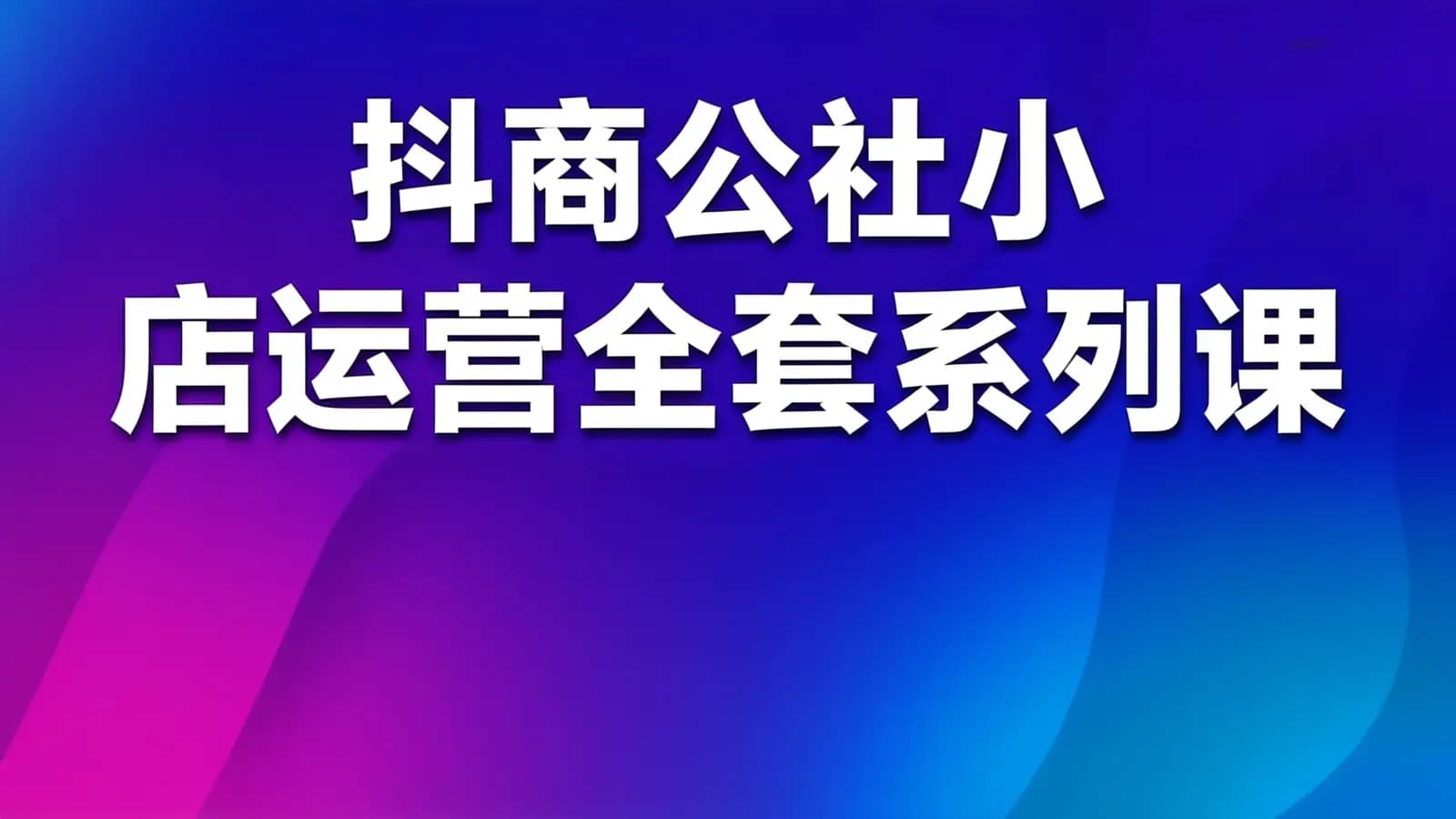 网络整理抖商公社小店运营全套系列课