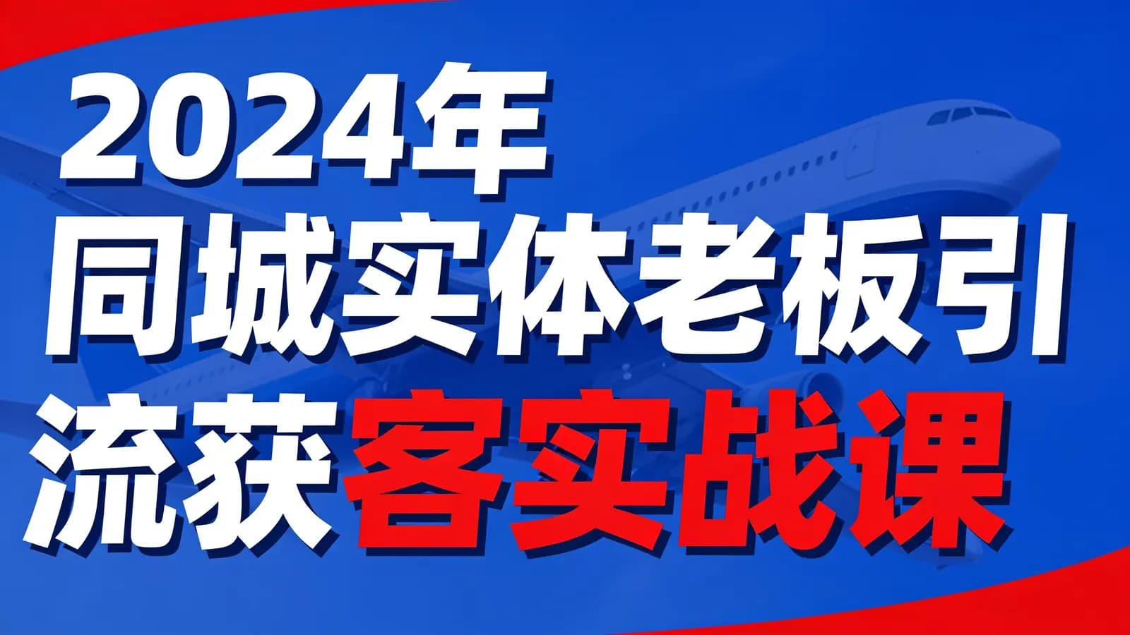 网络整理2024年同城实体老板引流获客实战课