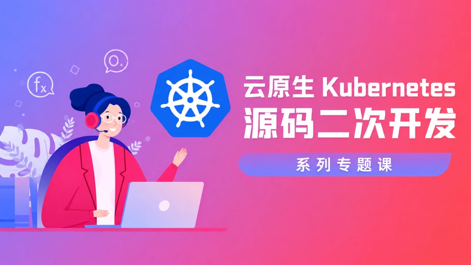 网络整理云原生kubernetes源码二次开发系列专题课
