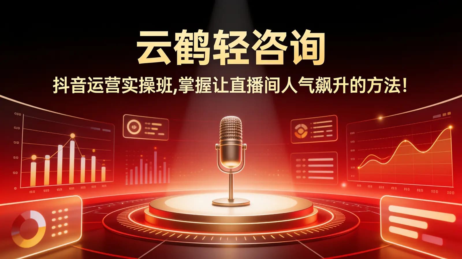 网络整理云鹤轻咨询:抖音运营实操班,掌握让直播间人气飙升的方法!