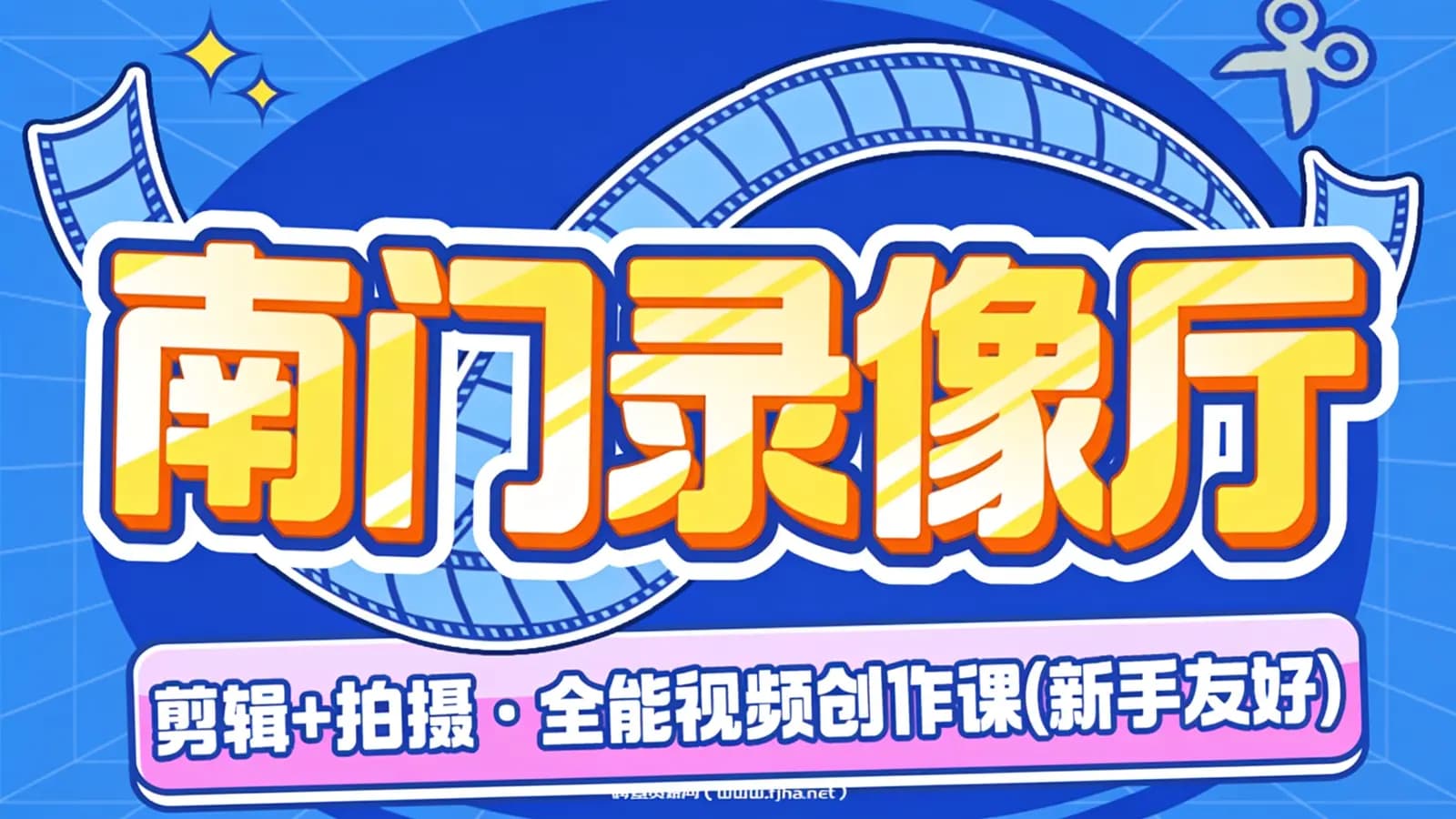 南门录像厅:剪辑+拍摄|全能视频创作课(新手友好)