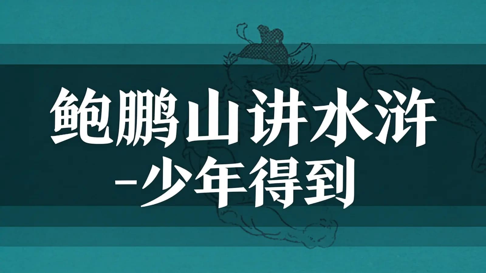 鲍鹏山讲水浒-少年得到