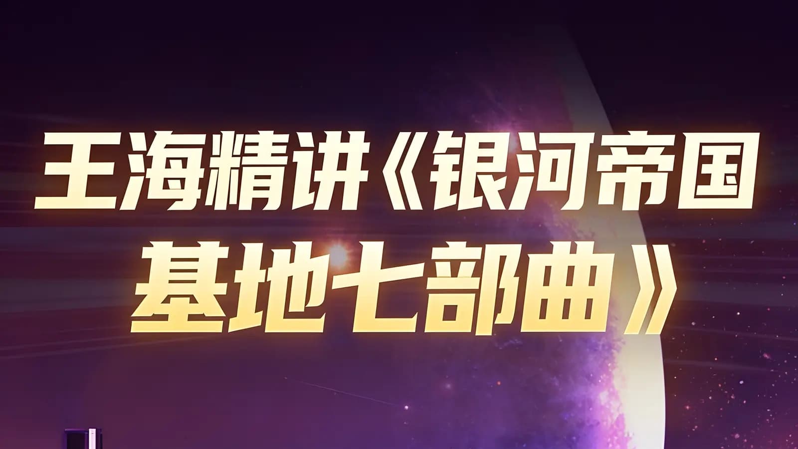 少年得到王海精讲《银河帝国·基地七部曲》