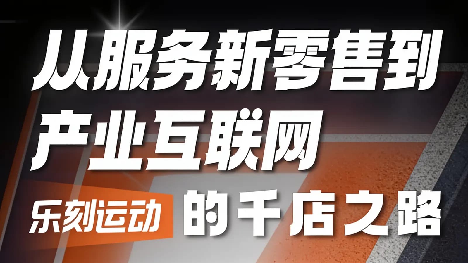 混沌大学从服务新零售到产业互联网：️乐刻运动的千店之路