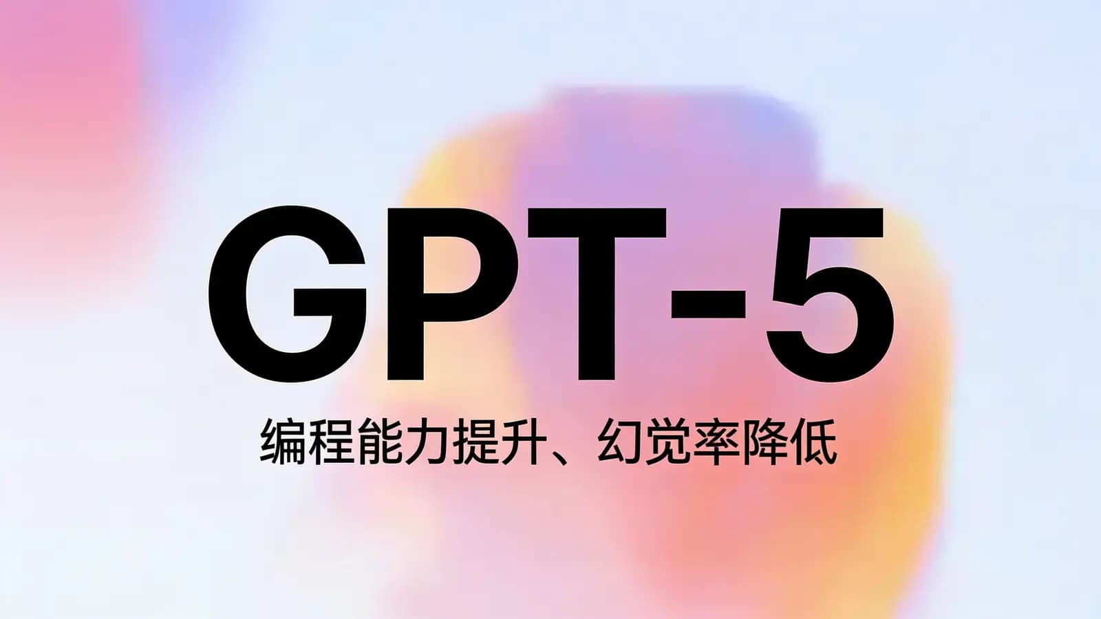 GPT-5：编程能力提升、幻觉率降低