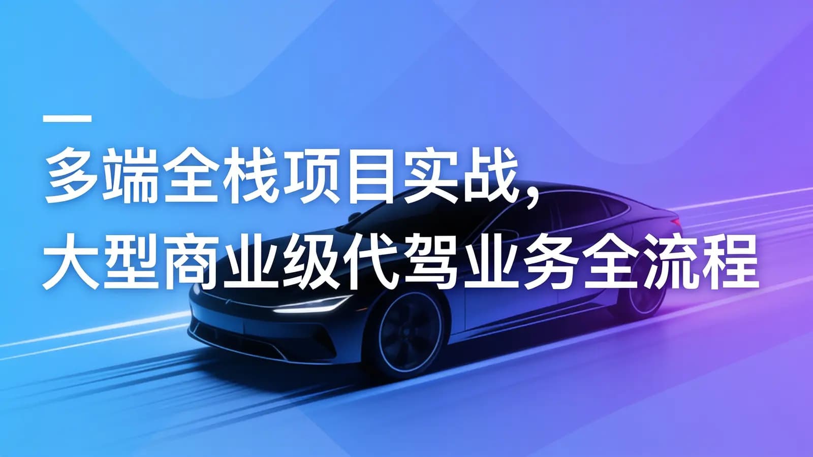 慕课实战 - 多端全栈项目实战,大型商业级代驾业务全流程