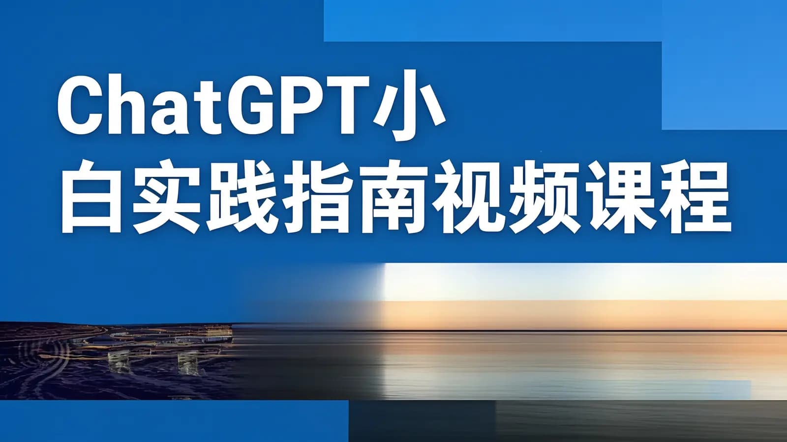 ChatGPT小白实践指南视频课程
