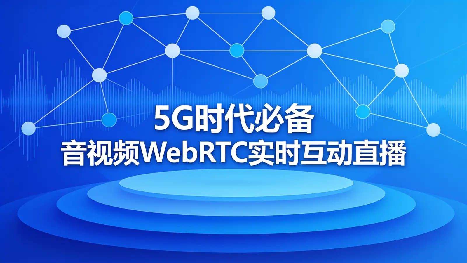 慕课实战 - 5G时代必备 音视频WebRTC实时互动直播技术入门与实战
