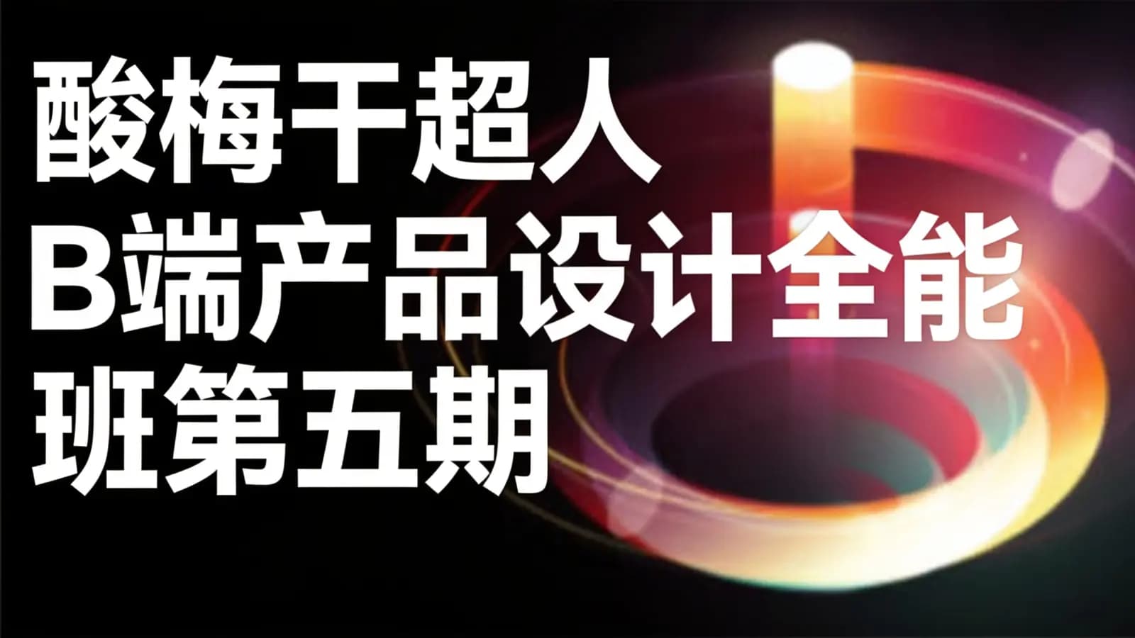 酸梅干超人B端产品设计全能班第五期