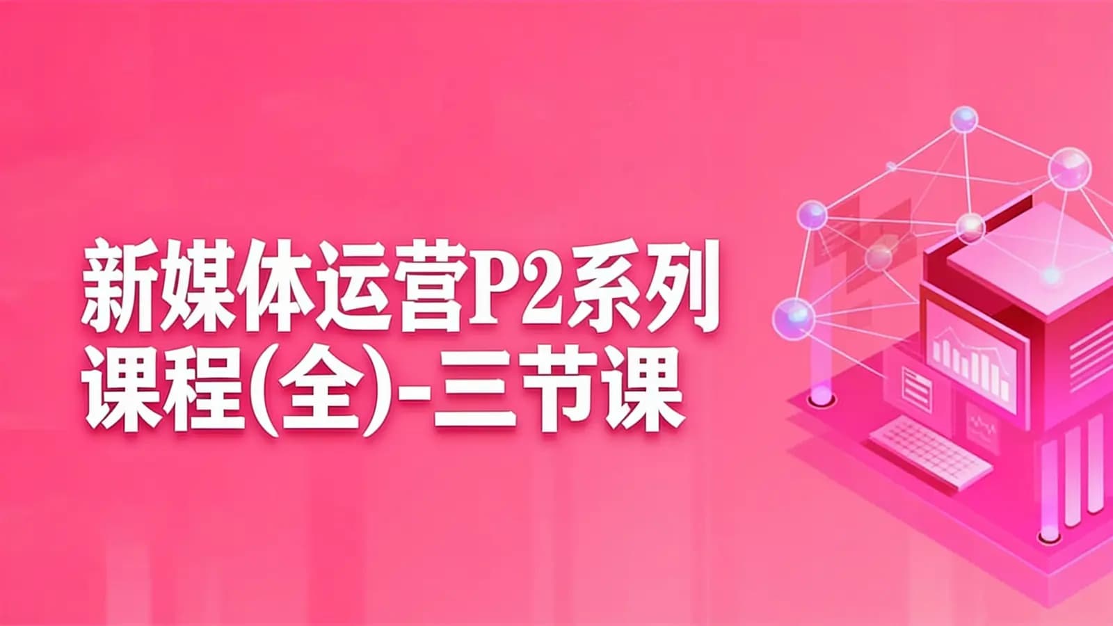 新媒体运营P2系列课程(全)-三节课