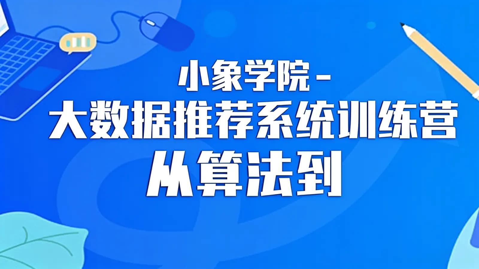 小象学院 - 大数据推荐系统训练营 从算法到大厂就业级别项目讲解
