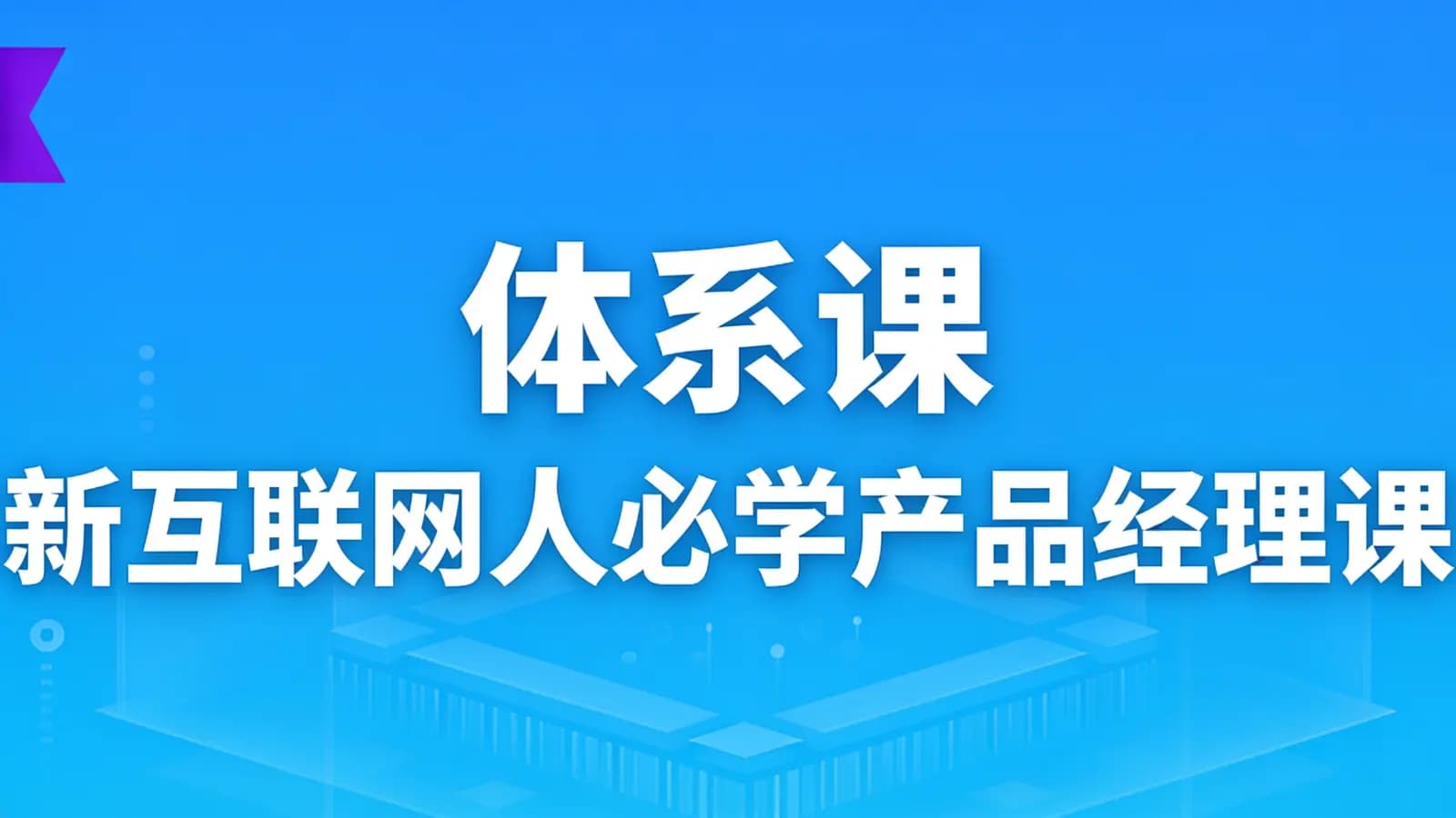 网络整理体系课_新互联网人必学产品经理课