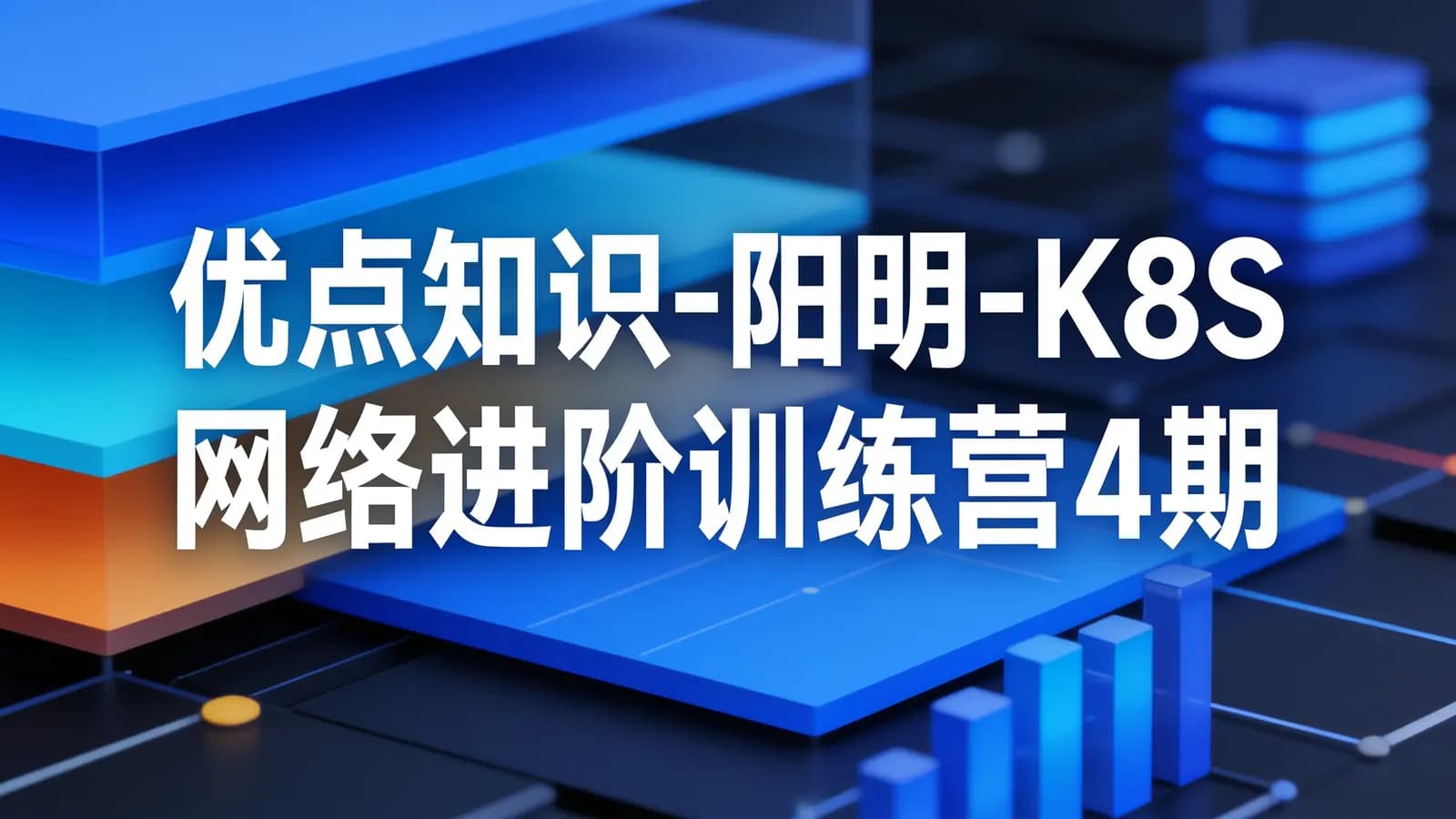 优点知识-阳明-K8S 网络进阶训练营4期