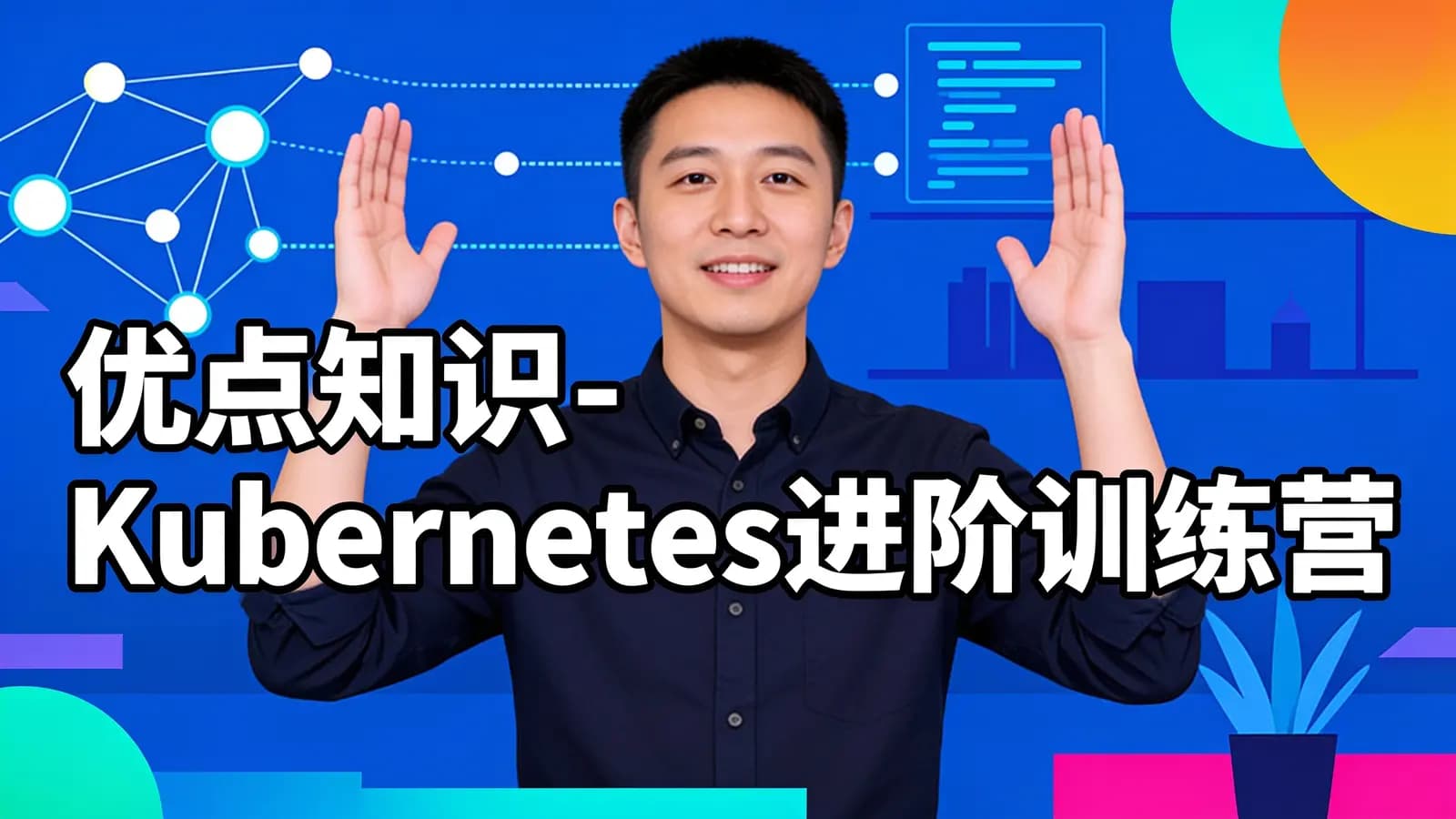 优点知识 - Kubernetes进阶训练营1-4期