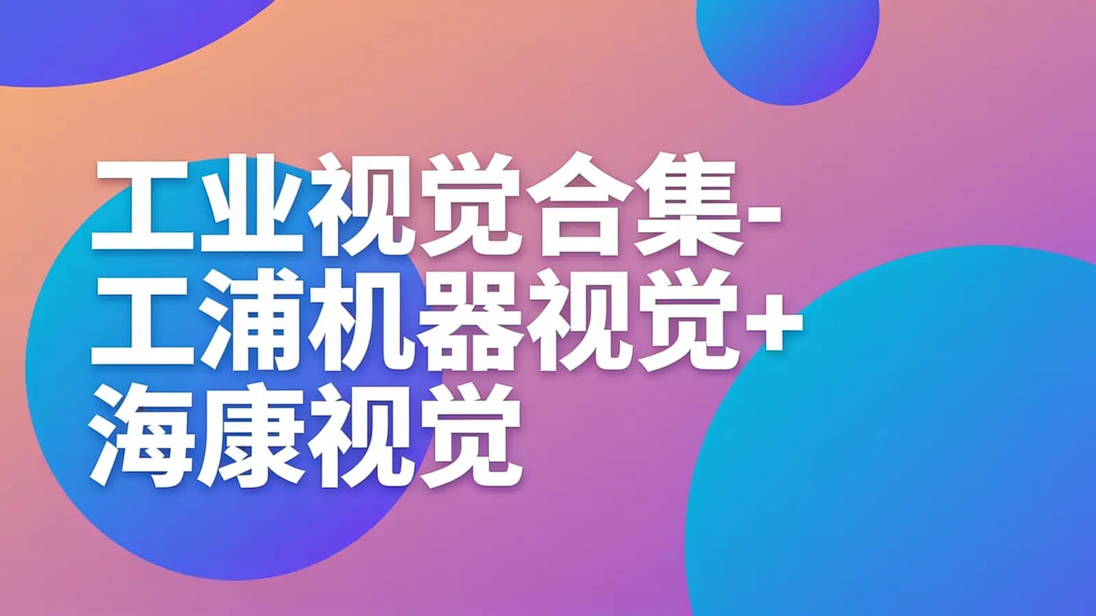 网络整理工业视觉合集-工浦机器视觉+海康视觉